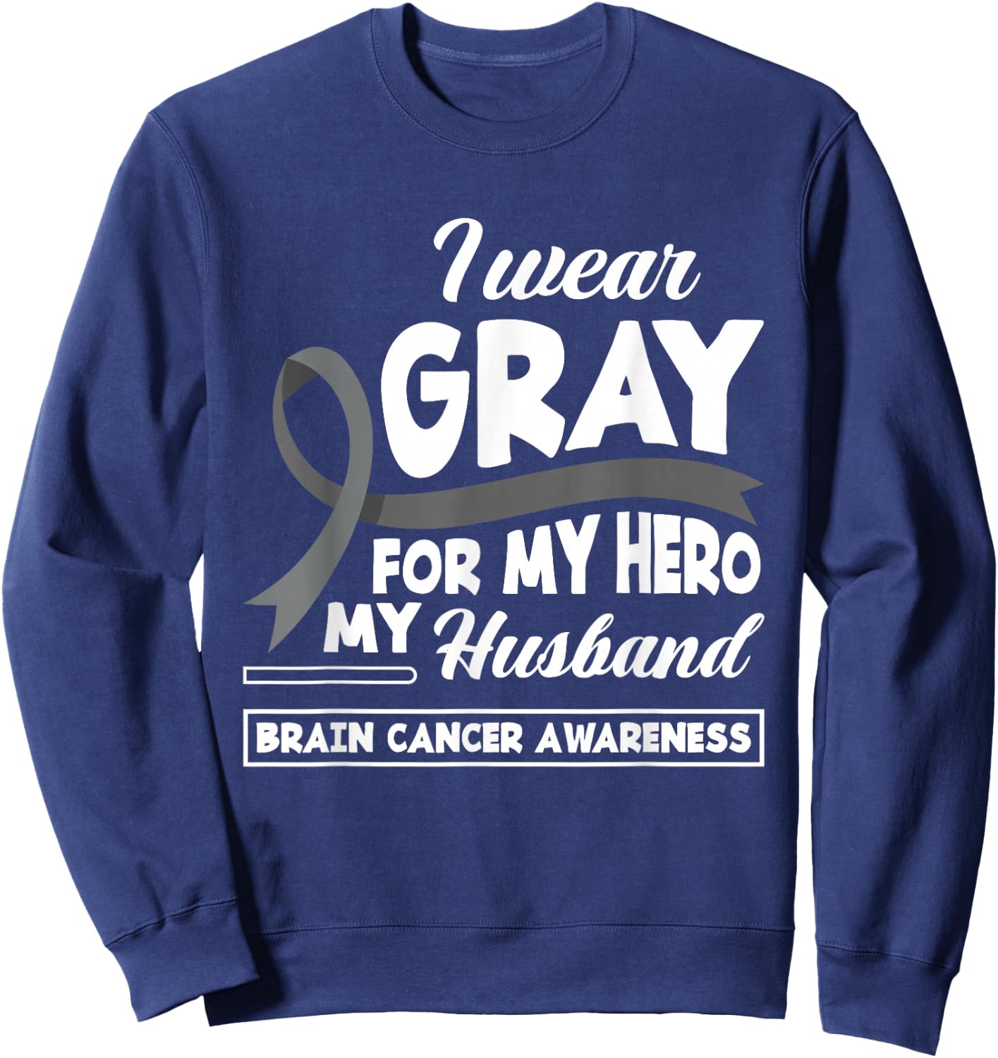 I Wear Gray For My Hero My Husband Brain Cancer Awareness Sweatshirt - Sweatshirt | Navy