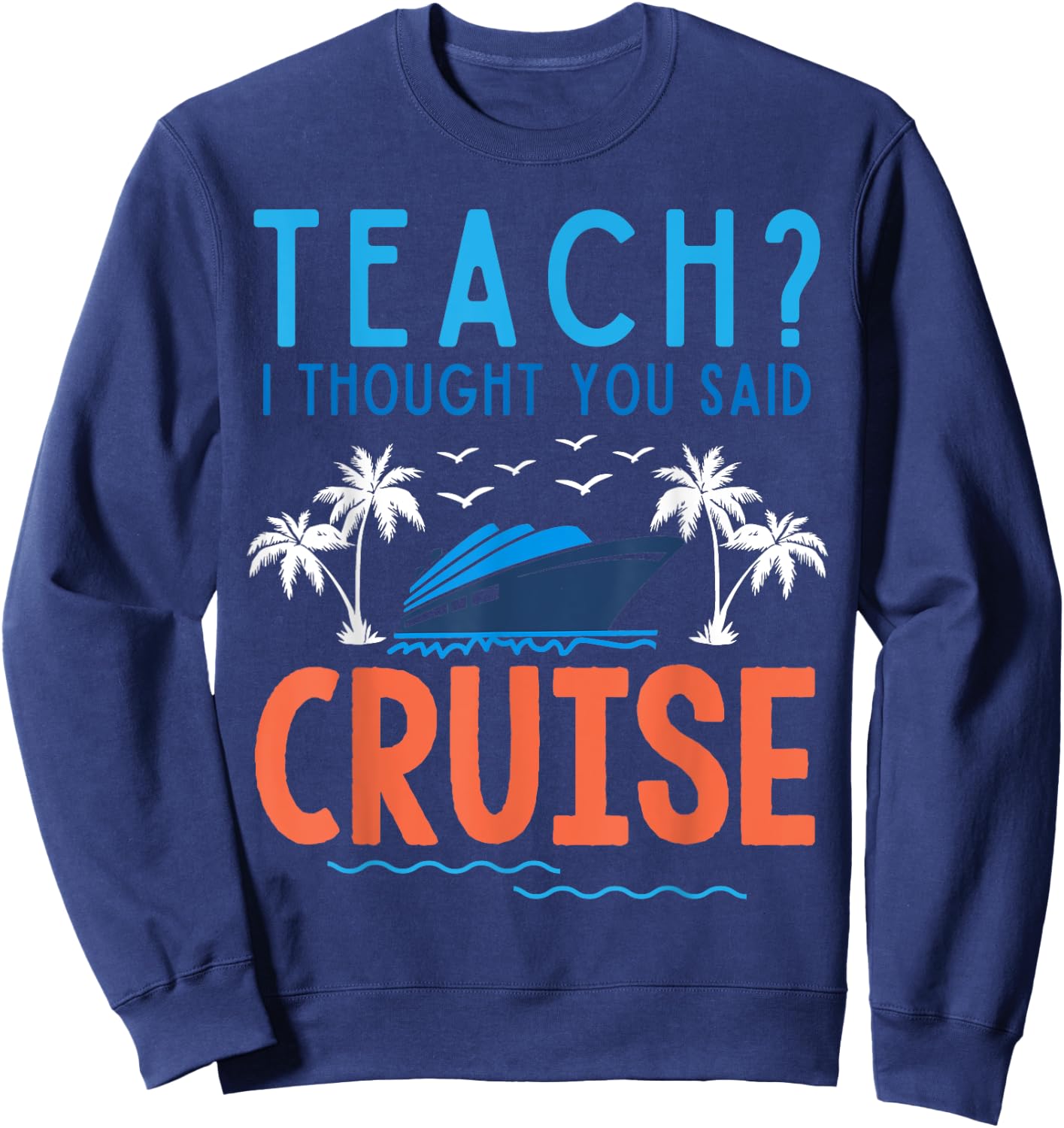 Teach I Thought You Said Cruise Teacher Off Duty Caribbean Women Kids Sweatshirt - Sweatshirt | Navy