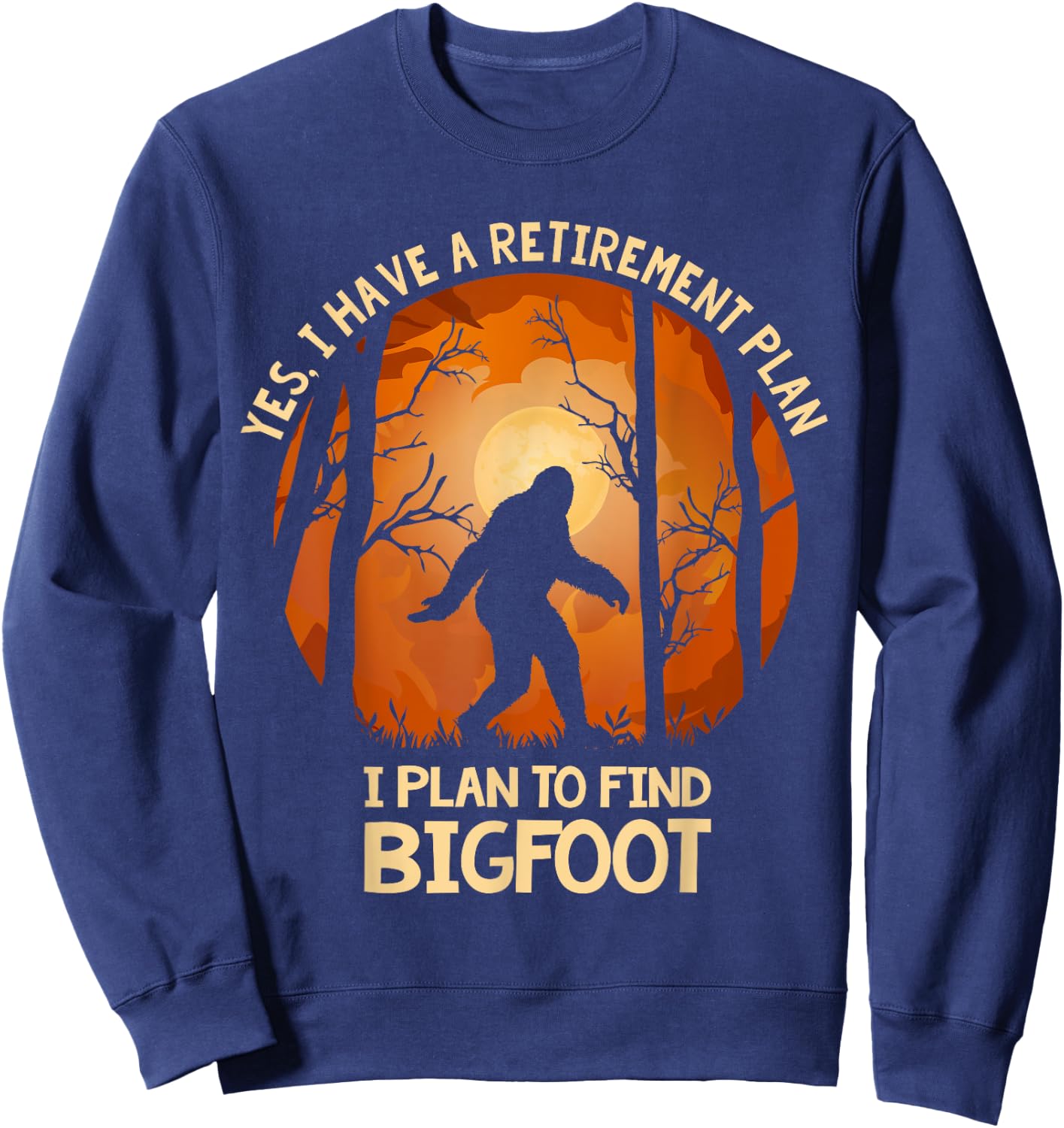 Yes I Do Have A Retirement Plan Find Bigfoot Sasquatch 2020 Sweatshirt - Sweatshirt | Navy