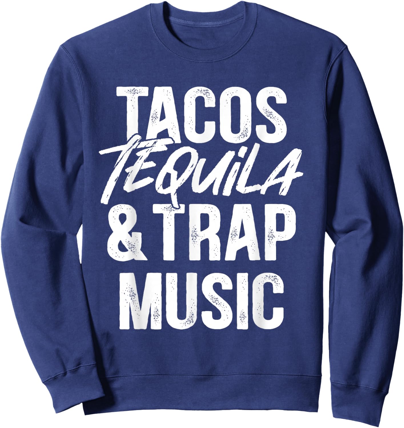 Tacos Tequila And Trap Music Mexican Food Drinking Sweatshirt - Sweatshirt | Navy