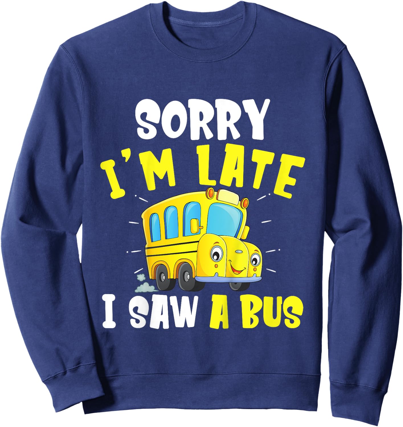 Schools Bus Toddler Sorry I'm late I saw a Bus Sweatshirt - Sweatshirt | Navy