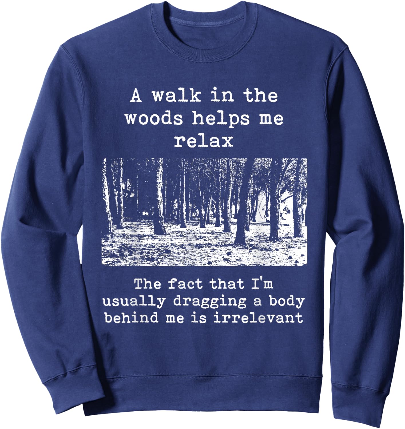 A Walk In The Woods Helps Me Relax Dragging Body Dark Humor Sweatshirt - Sweatshirt | Navy