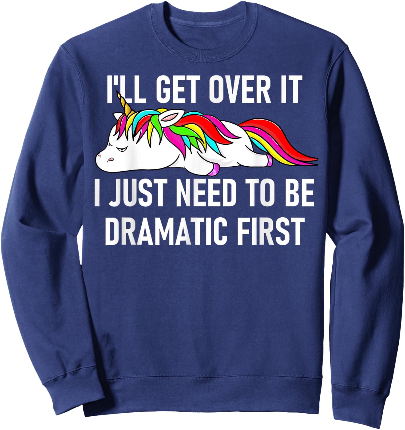 Unicorn I'll Get Over It I Just Need To Be Dramatic First Sweatshirt - Sweatshirt | Navy