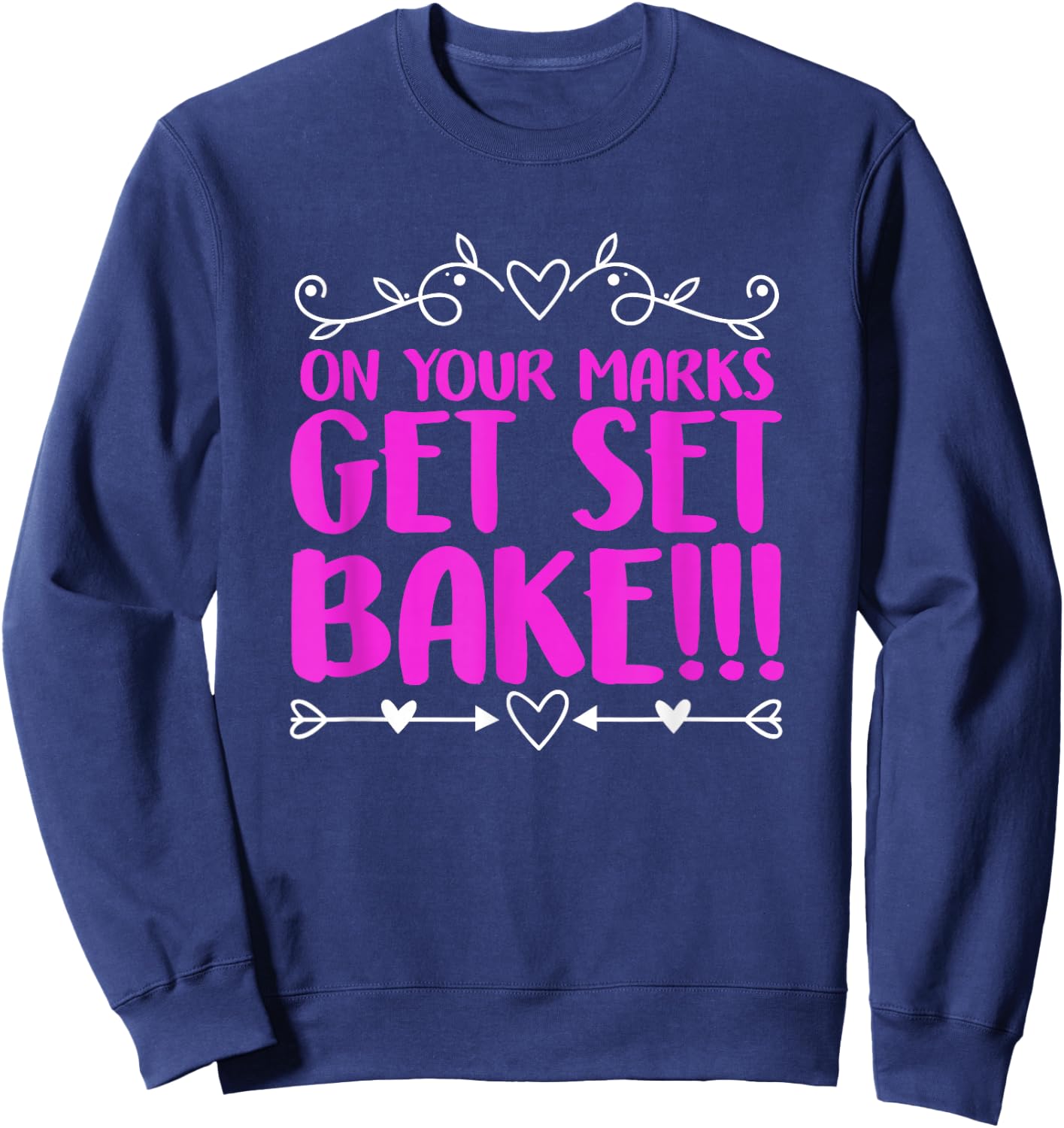 On Your Marks Get Set Bake Funny Baking Baker Sweatshirt - Sweatshirt | Navy
