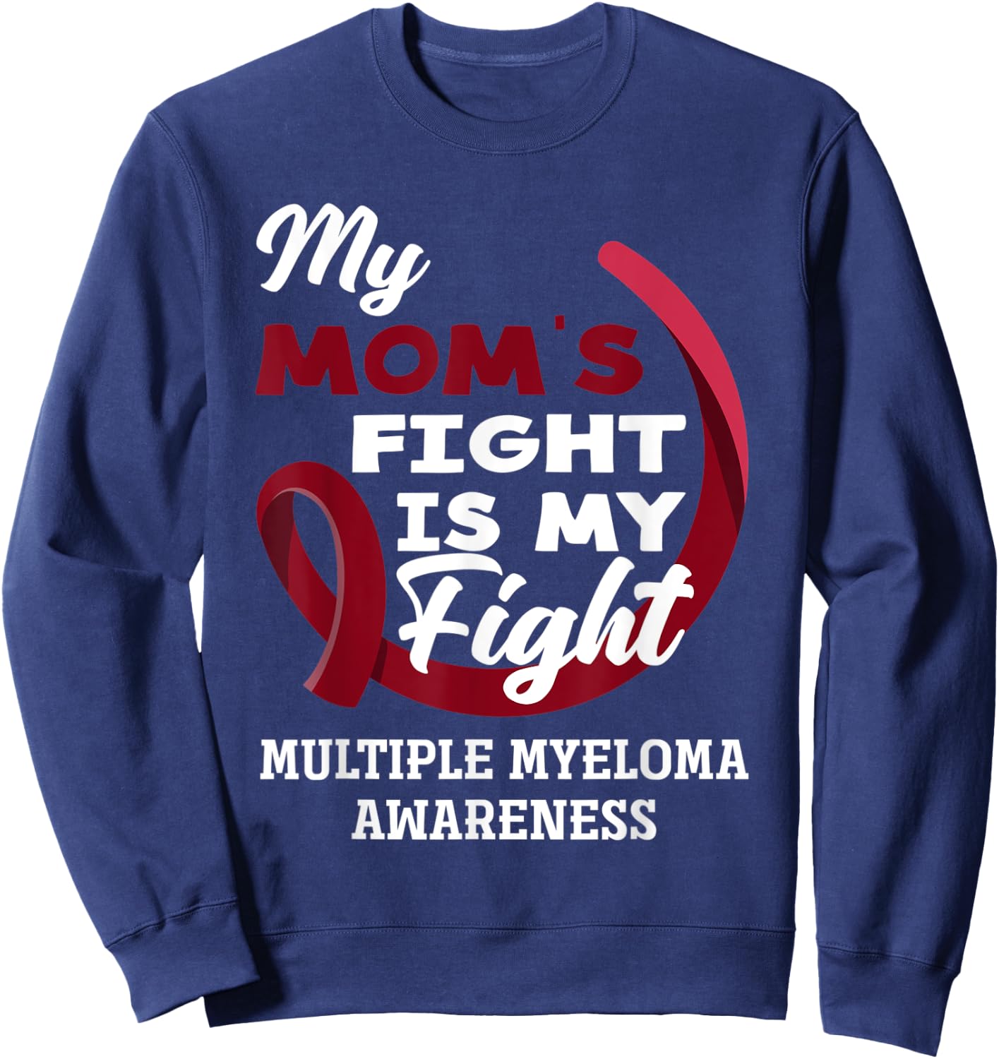 My Mom's Fight Is My Fight Multiple Myeloma Awareness Sweatshirt - Sweatshirt | Navy
