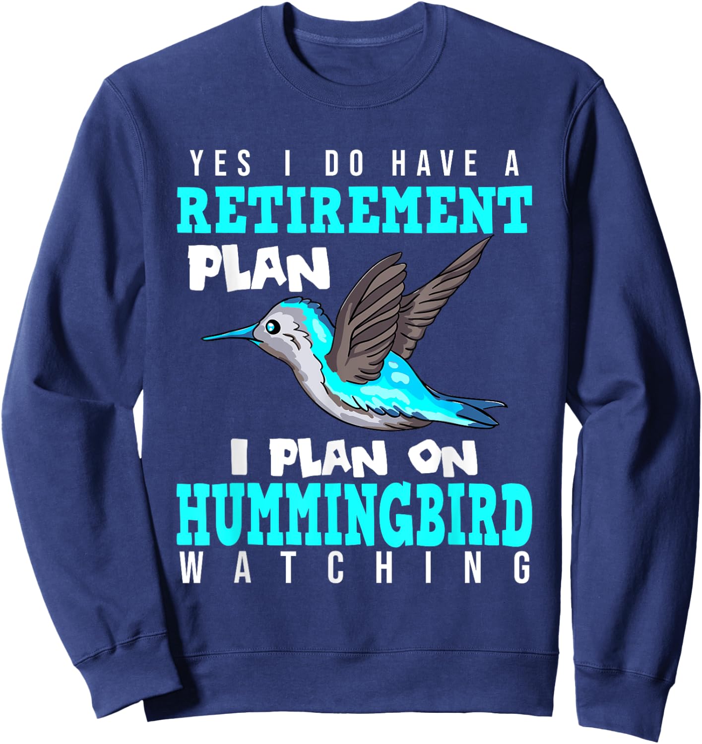 Yes I Do Have A Retirement Plan Quote For Hummingbird Lover Sweatshirt - Sweatshirt | Navy