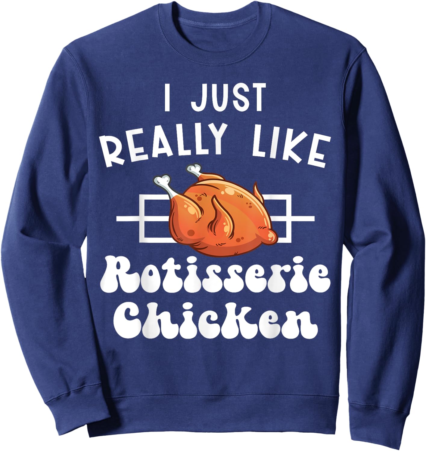 I Just Really Like Rotisserie Chicken Roasted Chicken Sweatshirt - Sweatshirt | Navy