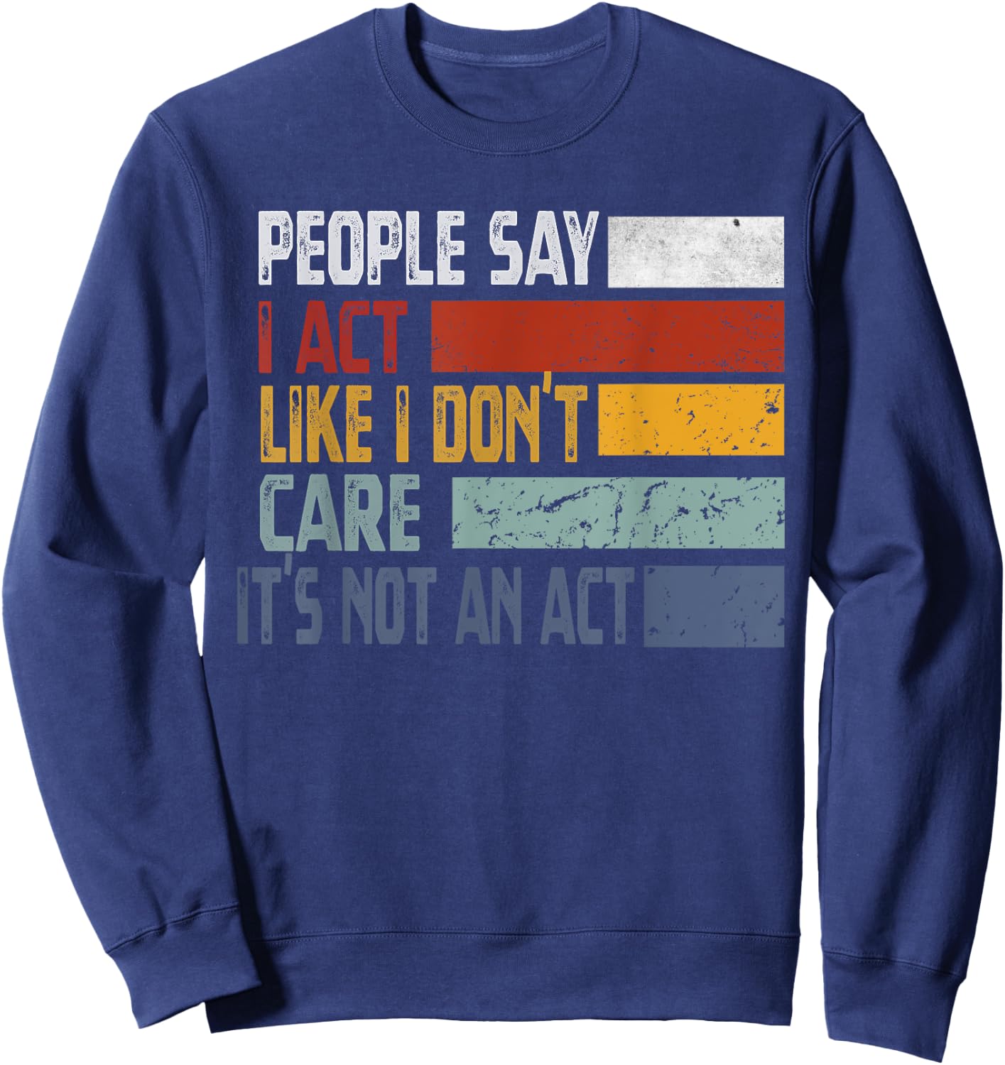 People Say I Act Like I Don't Care It's Not An Act Funny Sweatshirt - Sweatshirt | Navy