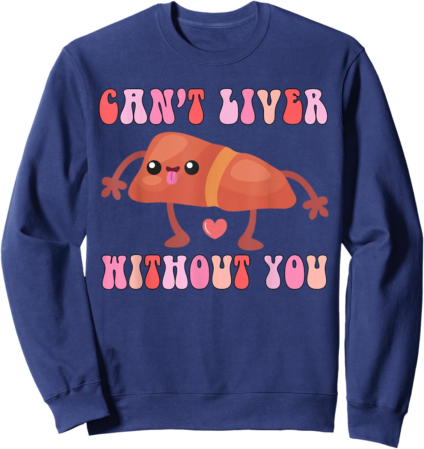 Can't Liver Without You Funny Human Liver Anatomy Women Men Sweatshirt - Sweatshirt | Navy