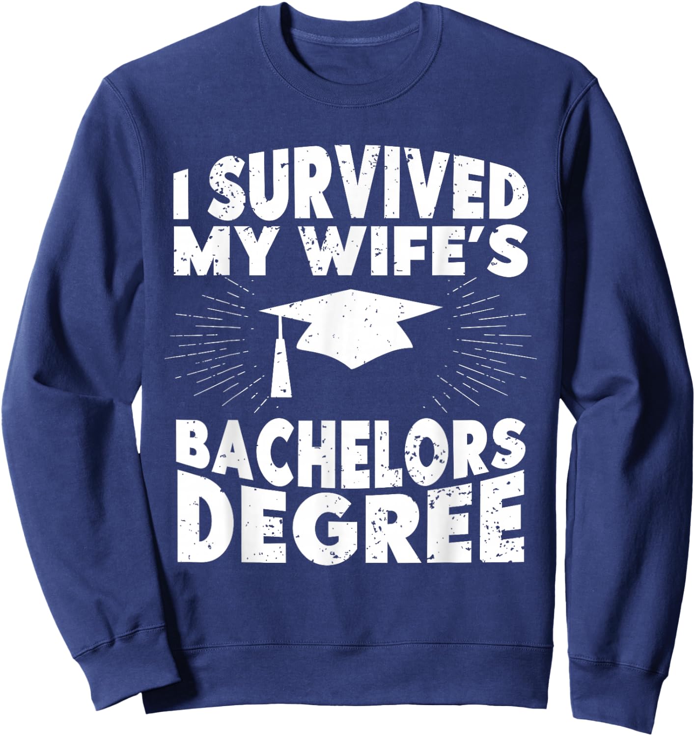 I Survived My Wifes Bachelors Degree Funny Graduation Sweatshirt - Sweatshirt | Navy