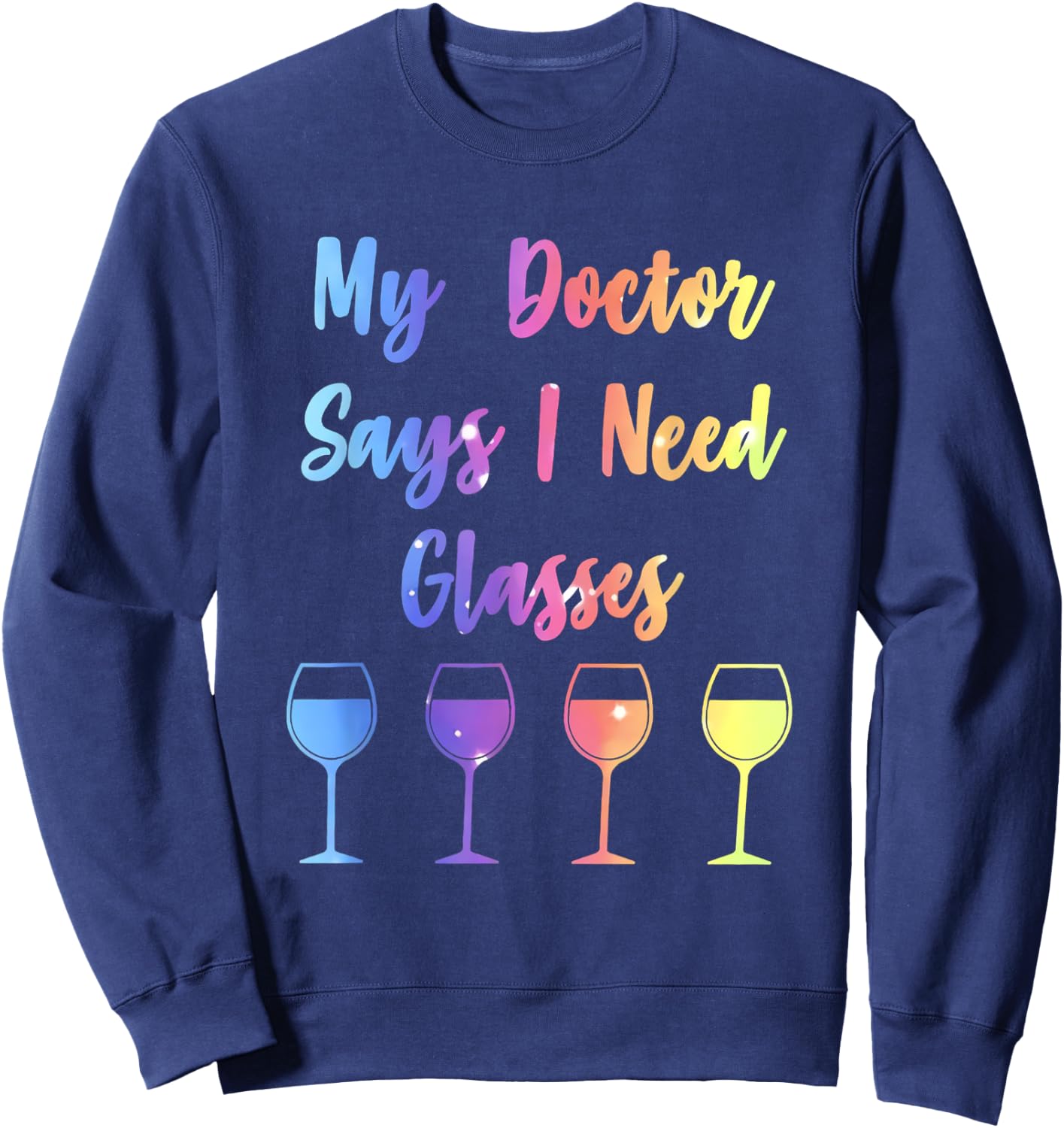 My Doctor Says I Need Glasses Funny Wine Lover Sweatshirt - Sweatshirt | Navy