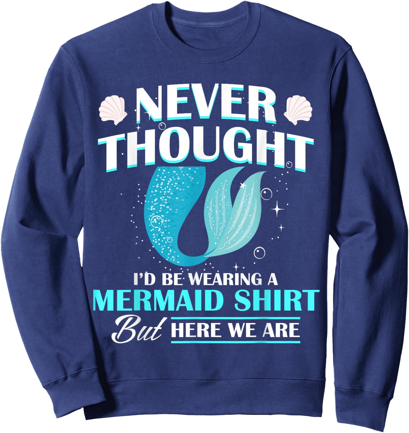 Never Thought I'd Be Wearing A Mermaid Birthday Family Party Sweatshirt - Sweatshirt | Navy