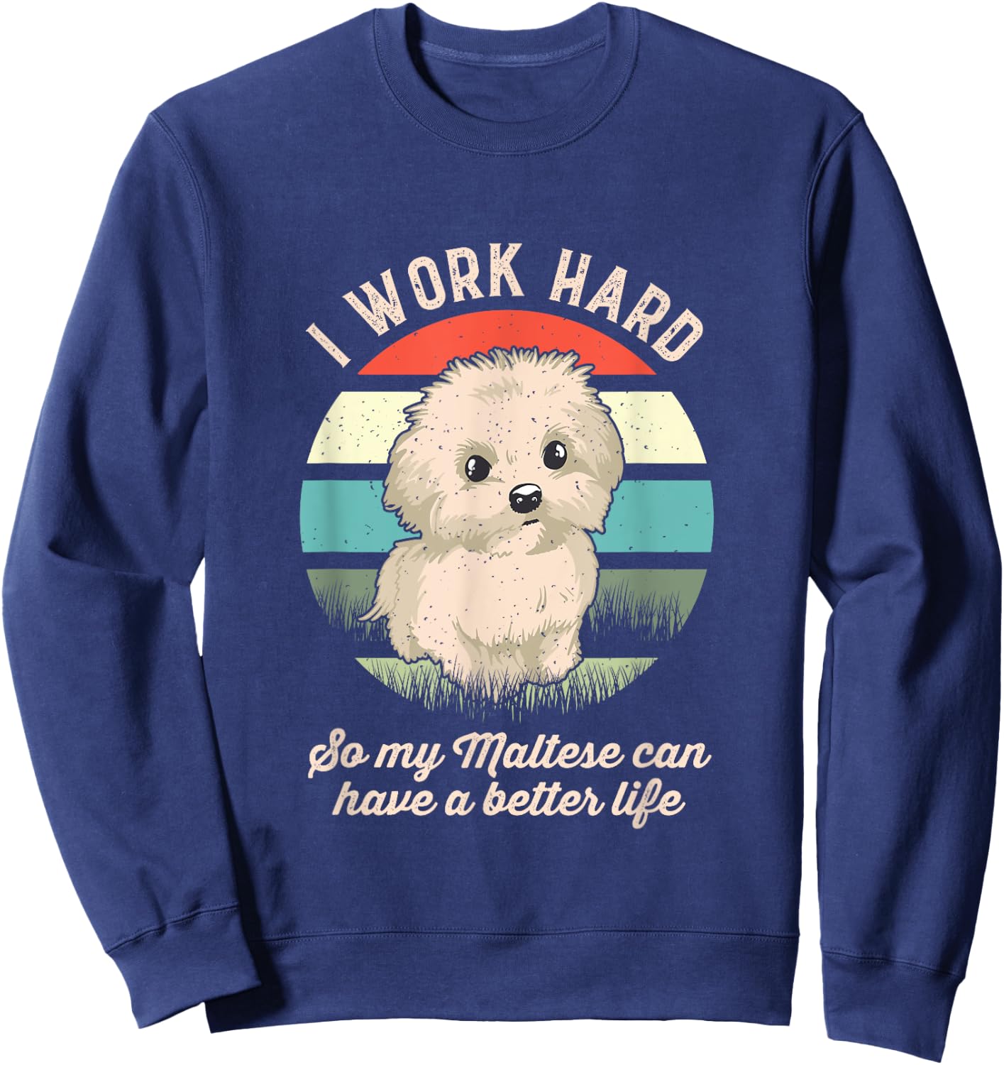 I Work Hard So My Maltese Can Have A Better Life Sweatshirt - Sweatshirt | Navy