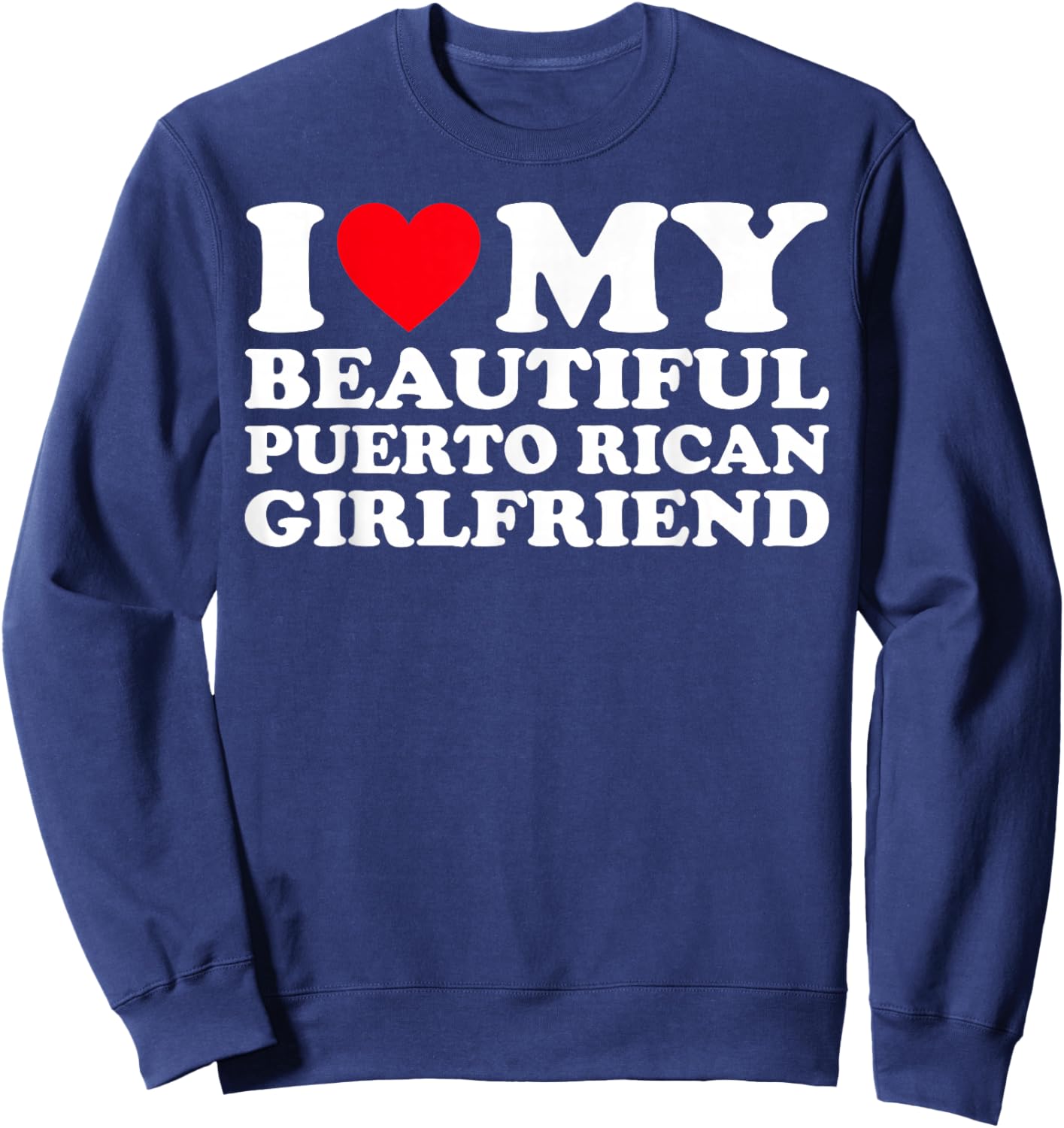 I Love My Beautiful Puerto Rican Girlfriend GF Sweatshirt - Sweatshirt | Navy
