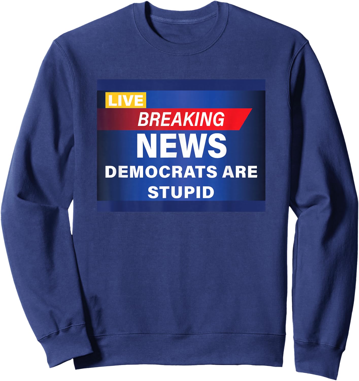 Funny Democrats are Stupid Breaking News Sweatshirt - Sweatshirt | Navy