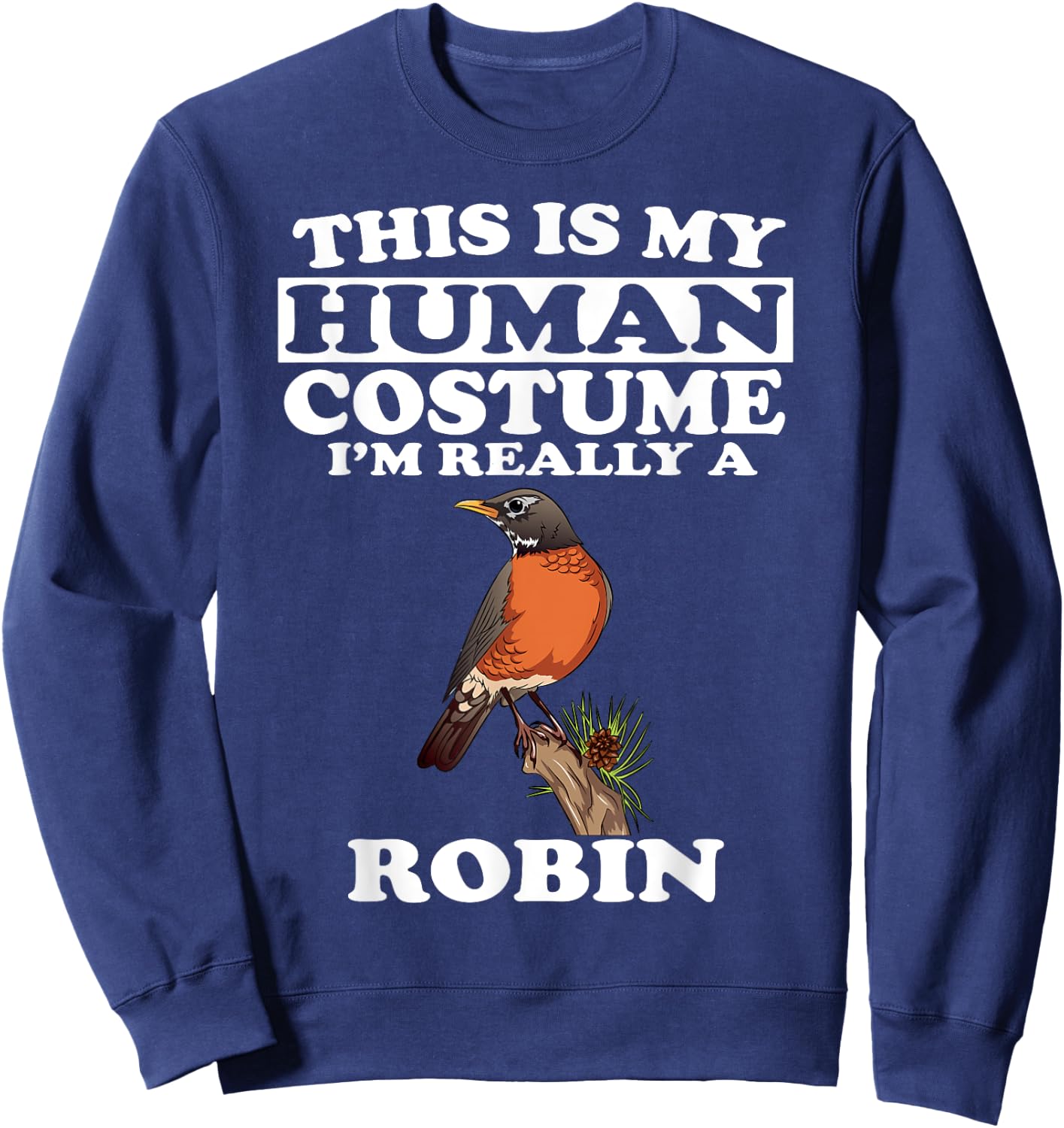 This Is My Human Costume I'm Really A Robin Bird Birding Sweatshirt - Sweatshirt | Navy