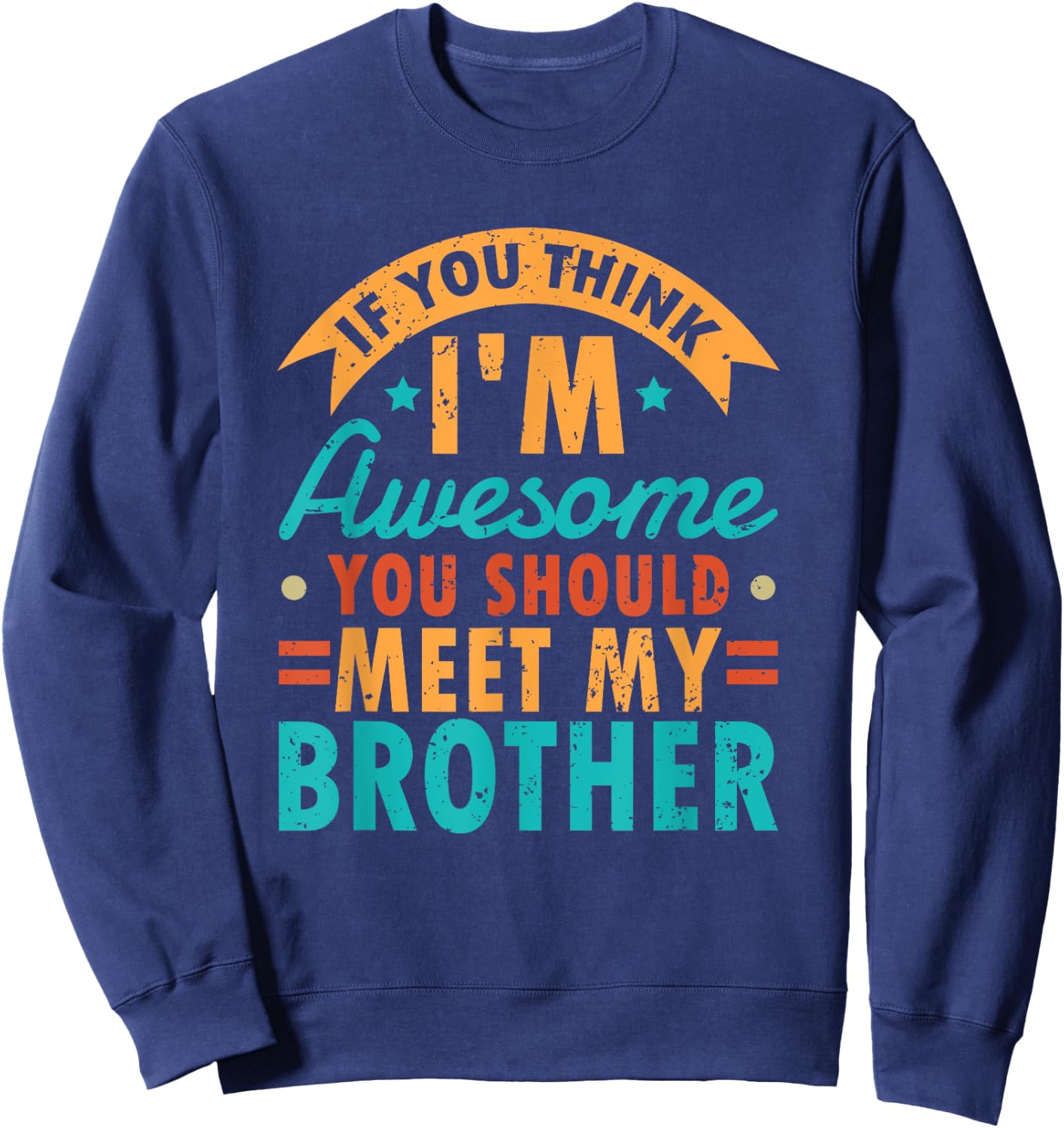 If You Think I'm Awesome You Should Meet My Brother Sibling Sweatshirt - Sweatshirt | Navy