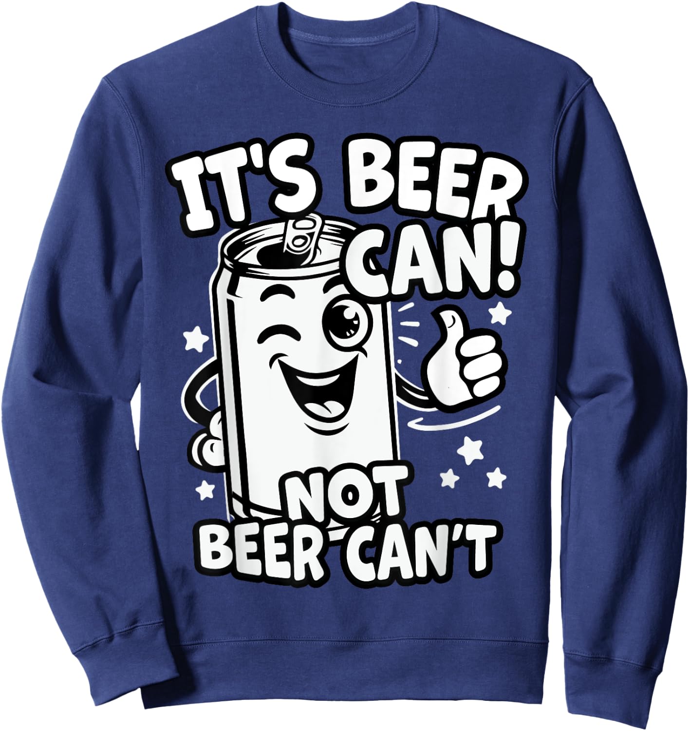 It's Beer Can, Not Beer Can't - Optimistic Beer Can Pun Sweatshirt - Sweatshirt | Navy