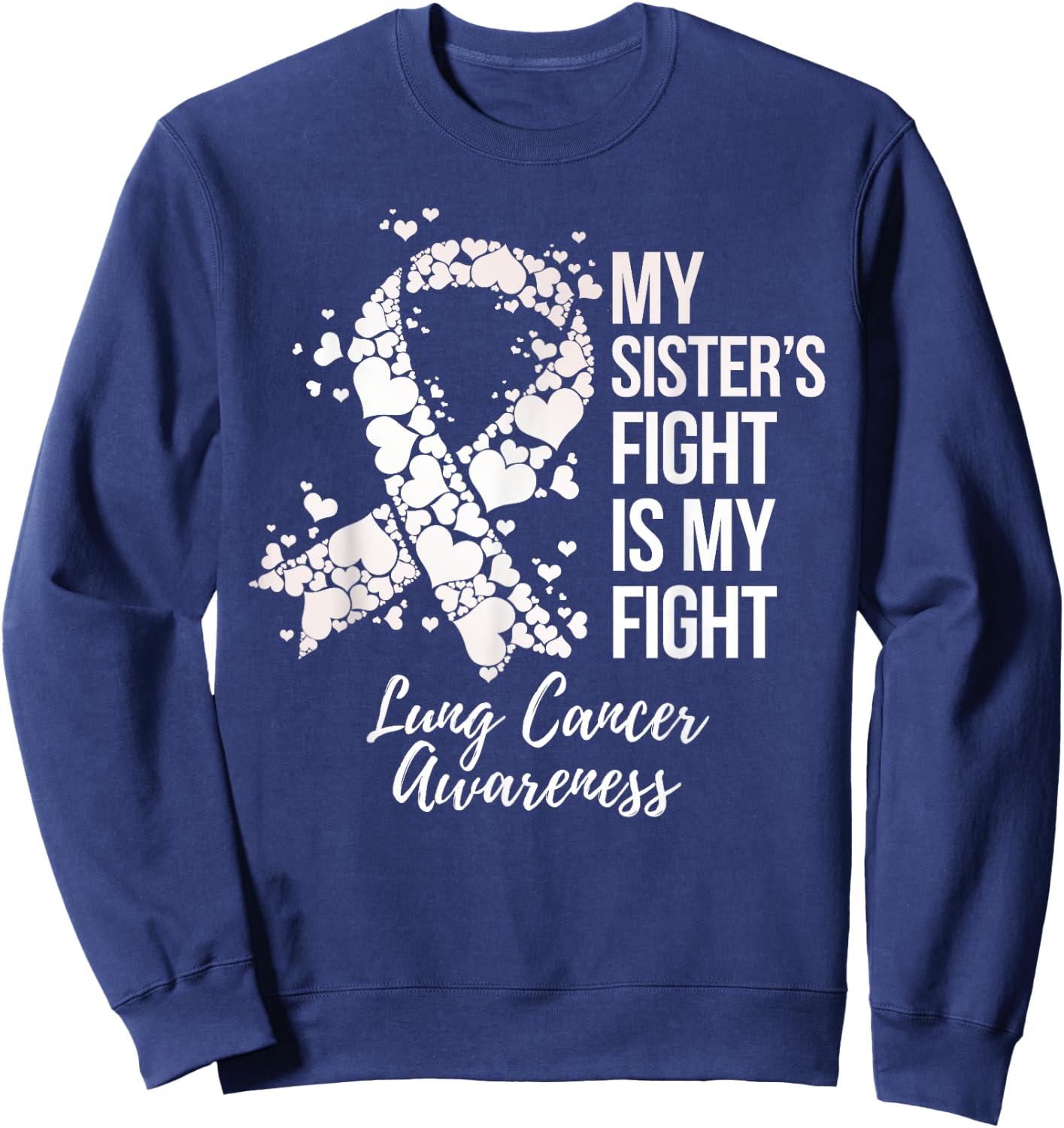 My Sister’s Fight Is My Fight Lung Cancer Awareness Sweatshirt - Sweatshirt | Navy