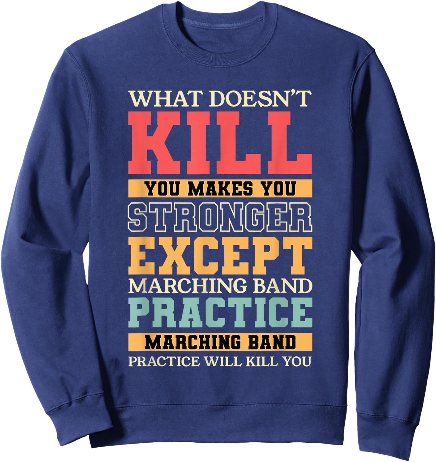 What Doesn't Kill You Marching Band Practice Musician Sweatshirt - Sweatshirt | Navy