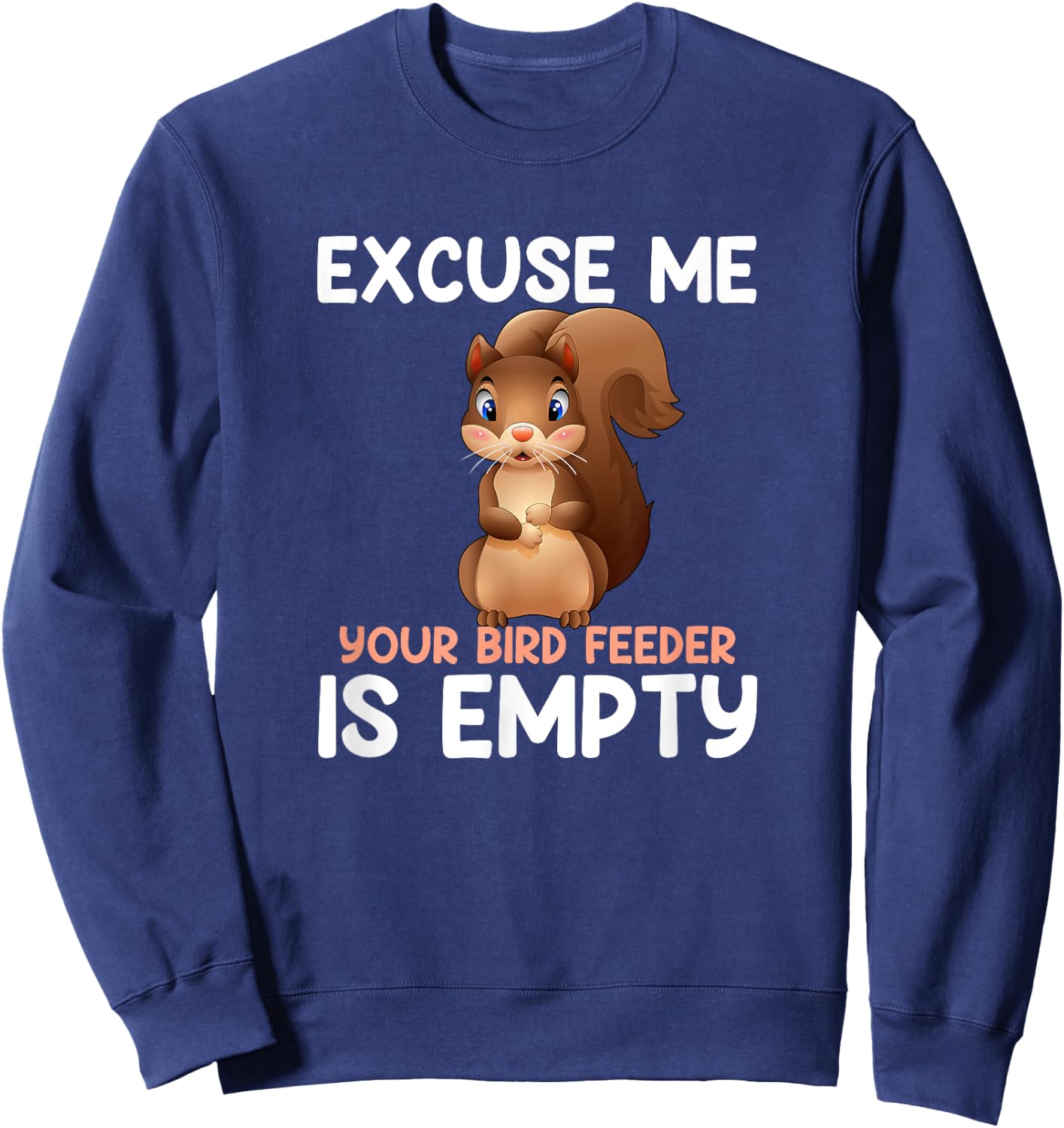 Excuse Me Your Bird Feeder Is Empty, funny Squirrel Sweatshirt - Sweatshirt | Navy