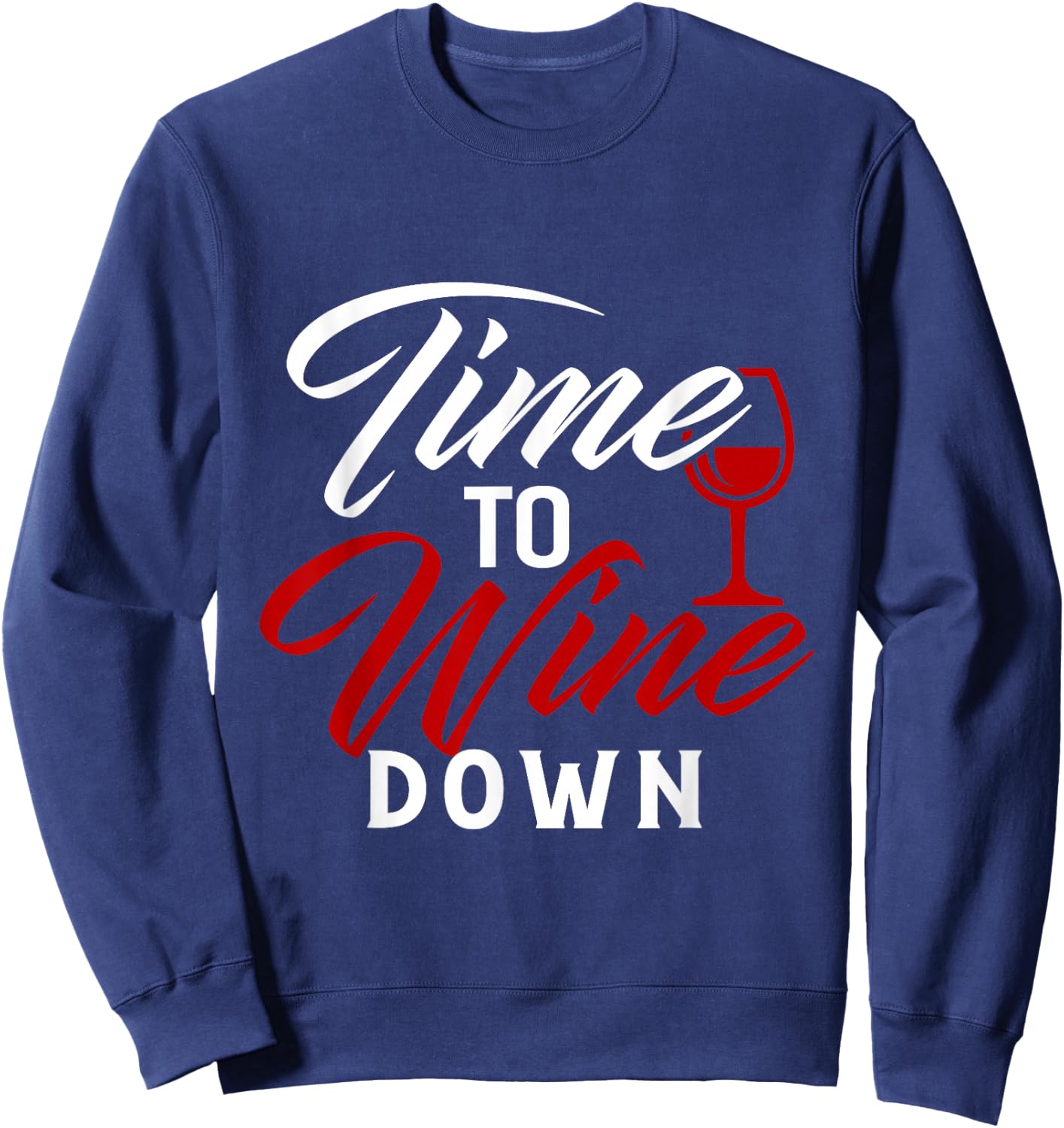 Time To Wine Down Shirt Funny Wine Lover Sweatshirt - Sweatshirt | Navy