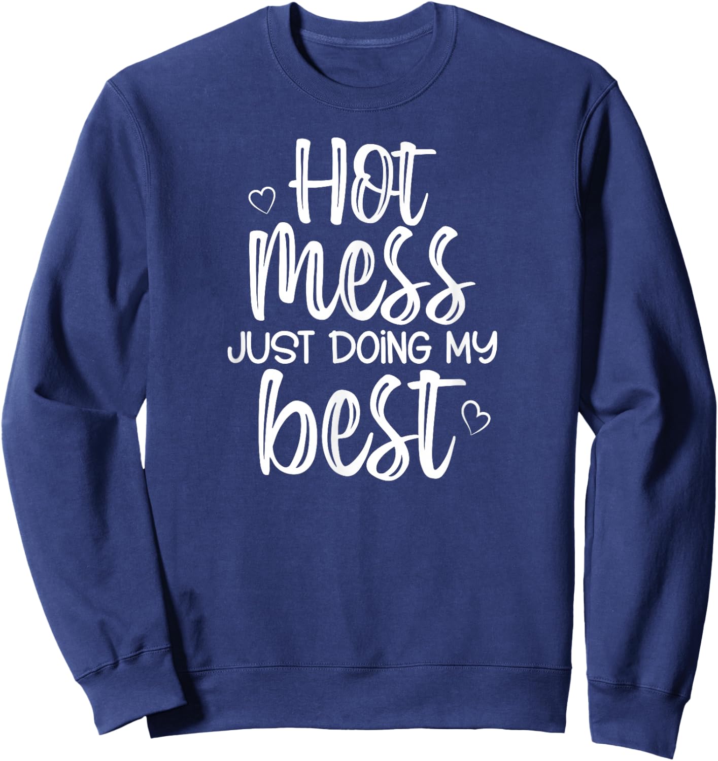 Hot Mess Just Doing My Best, Funny, Jokes, Sarcastic Sayings Sweatshirt - Sweatshirt | Navy