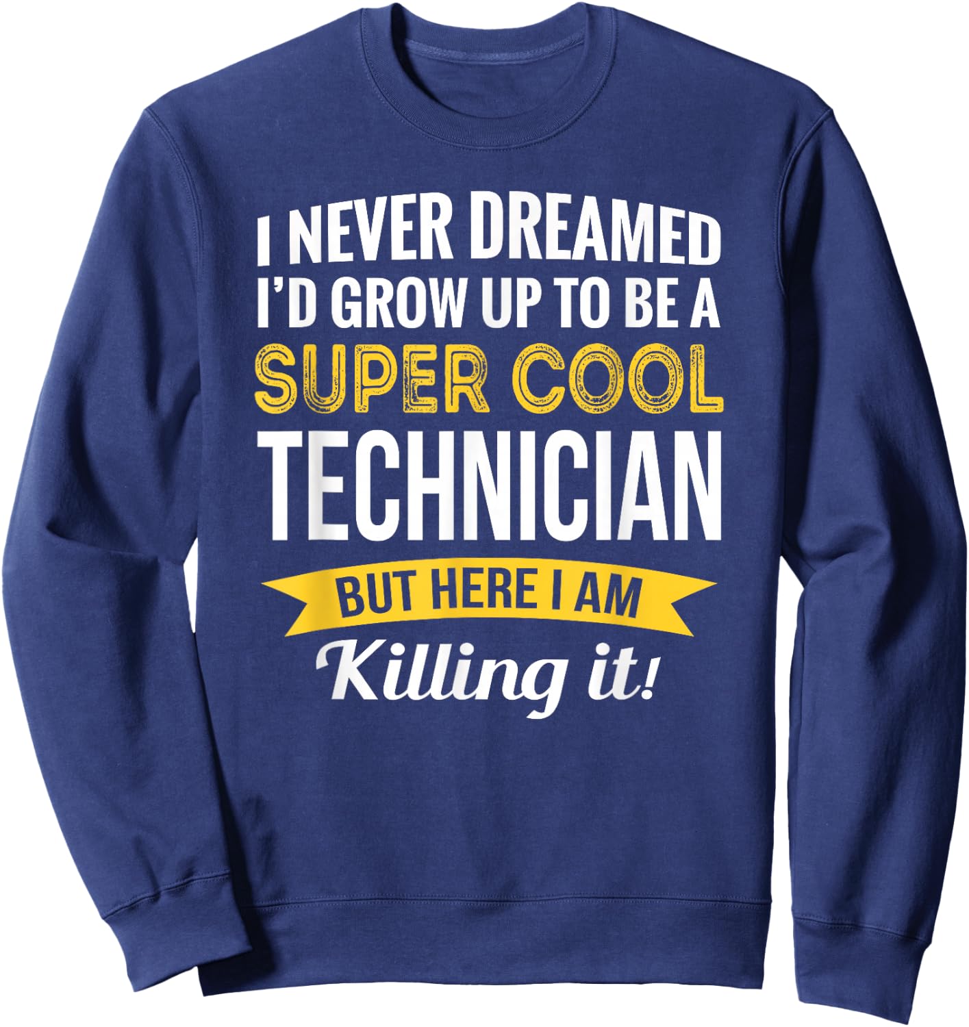 Technician I never Dreamed Gifts Funny Sweatshirt - Sweatshirt | Navy