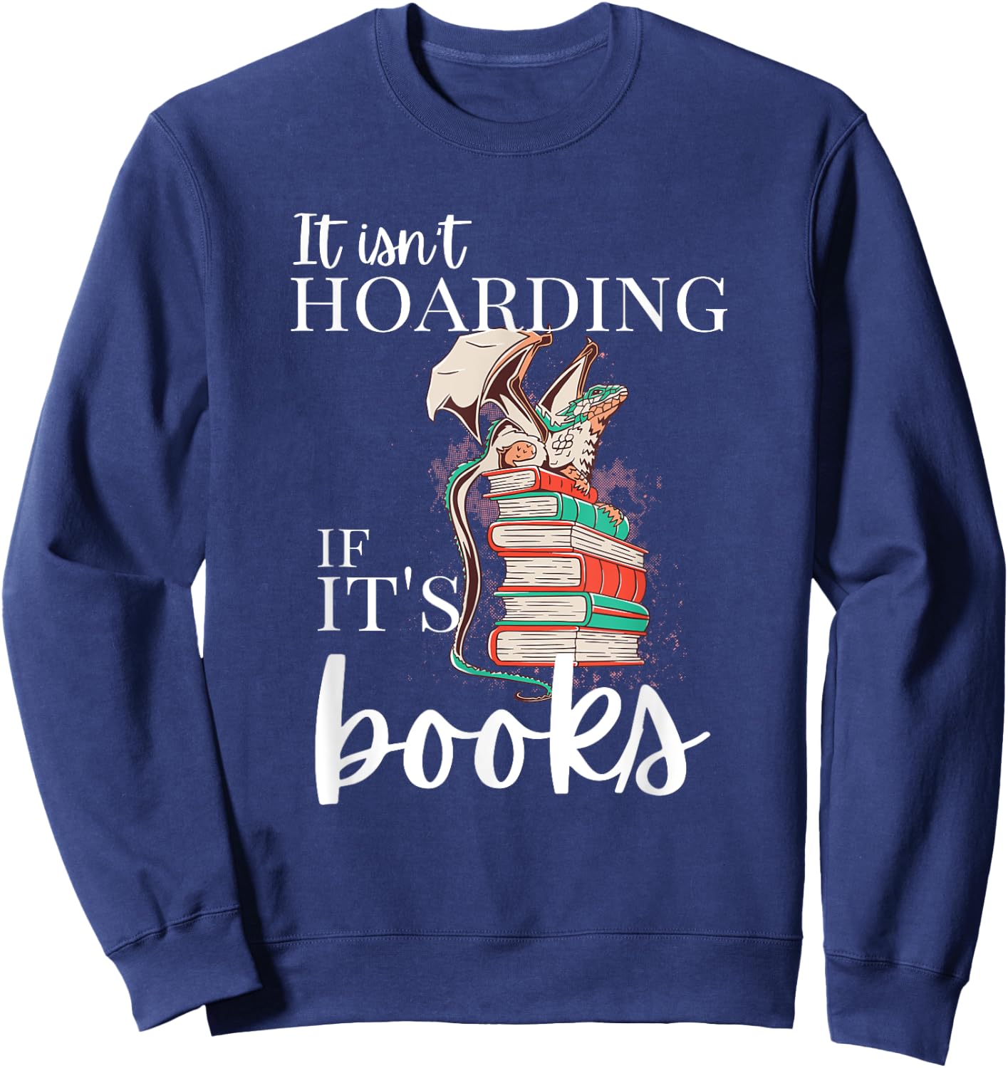 Reader, It isn't Hoarding if it's books, funny dragon hoard Sweatshirt - Sweatshirt | Navy