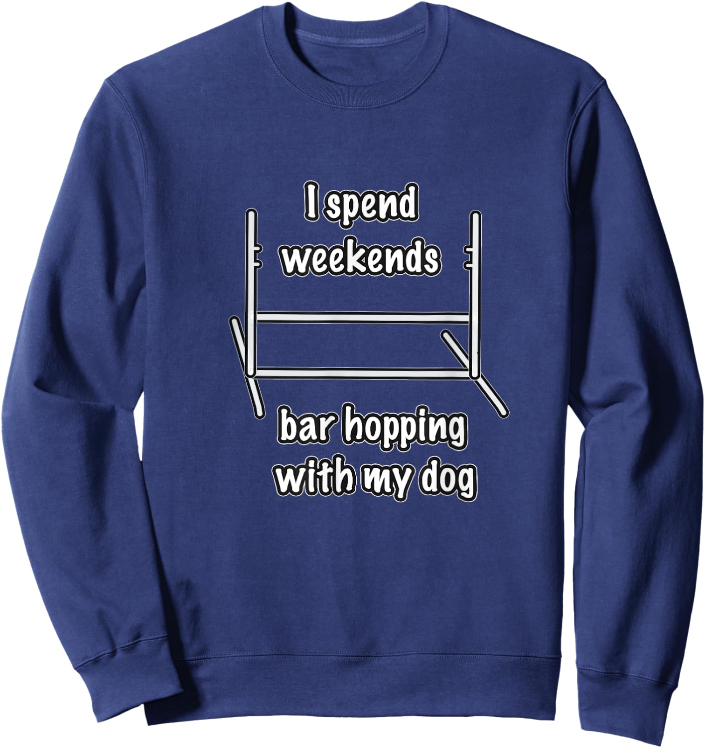 Dog Agility T Shirt - I spend weekends bar hopping with dog Sweatshirt - Sweatshirt | Navy