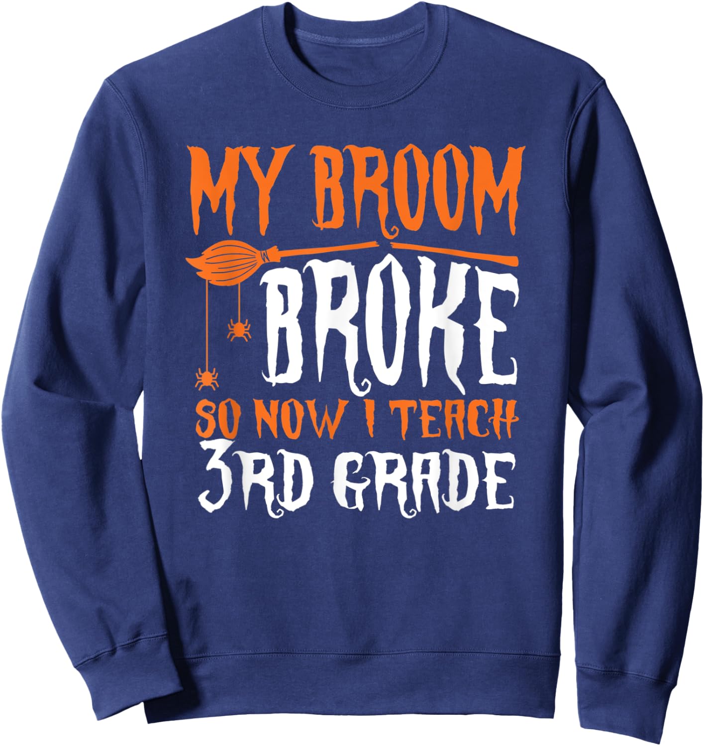 My Broom Broke So Now I Teach 3rd grade Halloween Teacher Men Women Sweatshirt - Sweatshirt | Navy