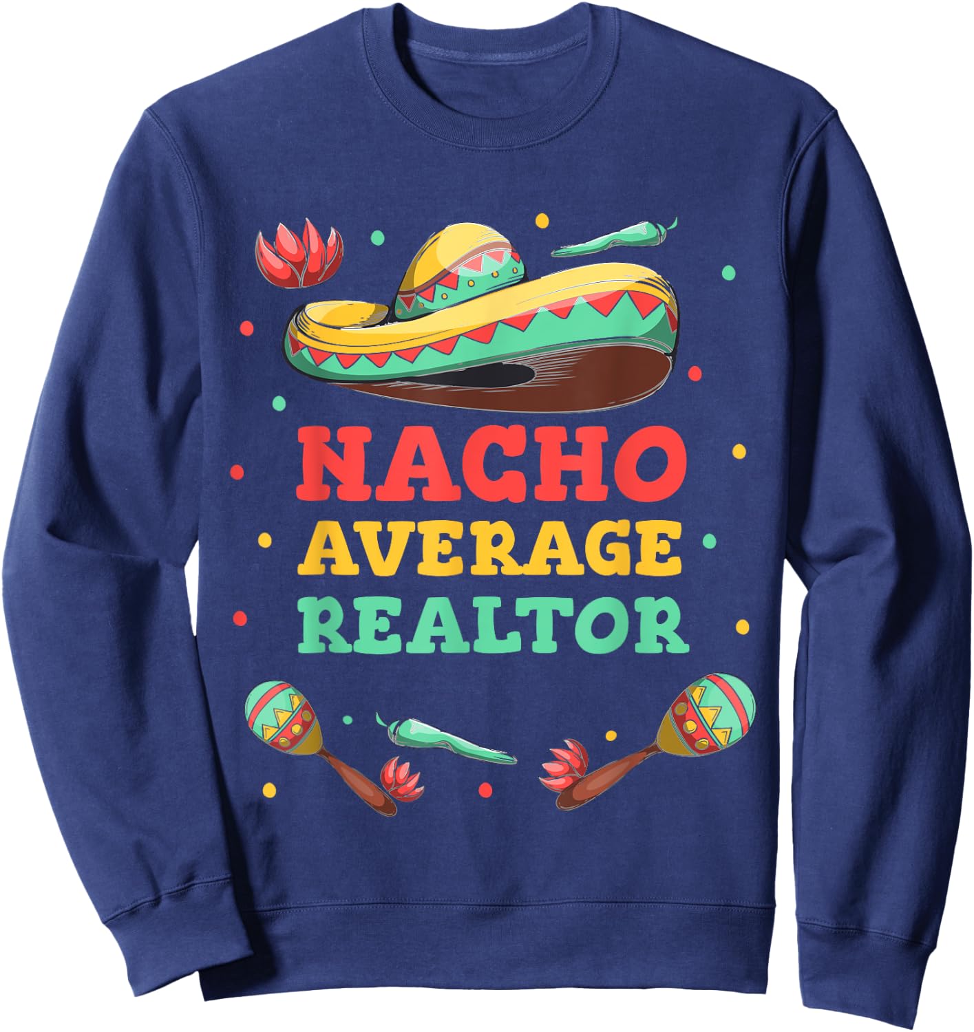 Nacho Average Realtor Cinco De Mayo Sombrero Funny Women Men Sweatshirt - Sweatshirt | Navy