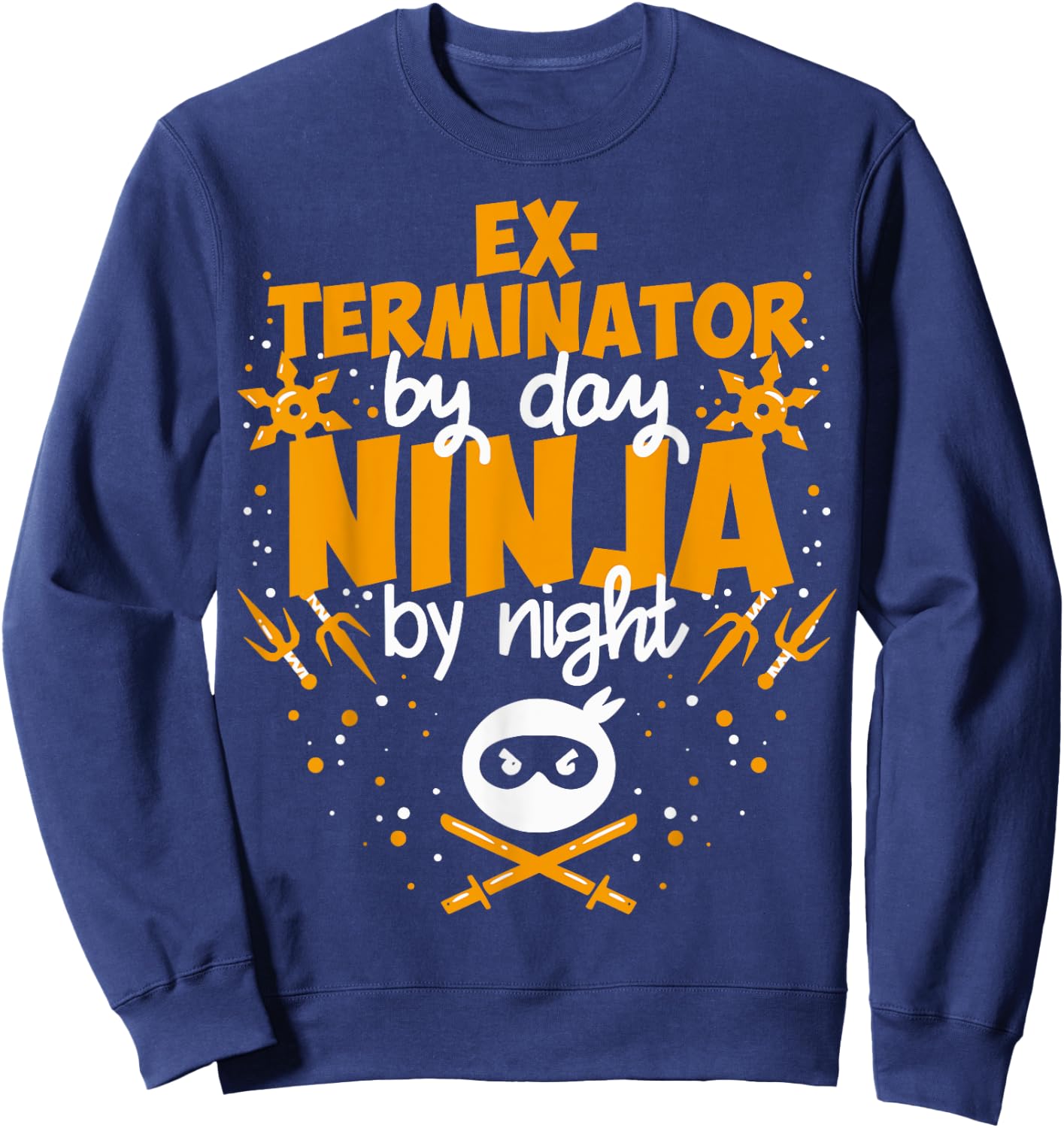 Exterminator By Day Ninja By Night - Best Exterminator Sweatshirt - Sweatshirt | Navy