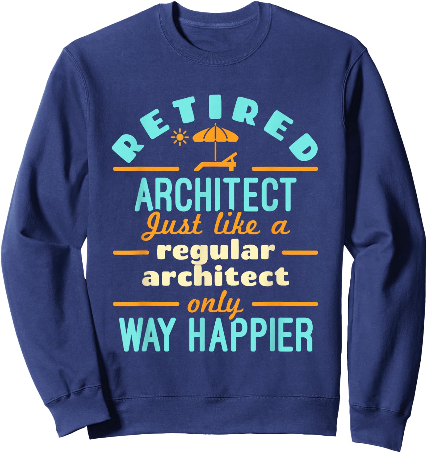 Retired Architect Architecture Retirement Way Happier Sweatshirt - Sweatshirt | Navy