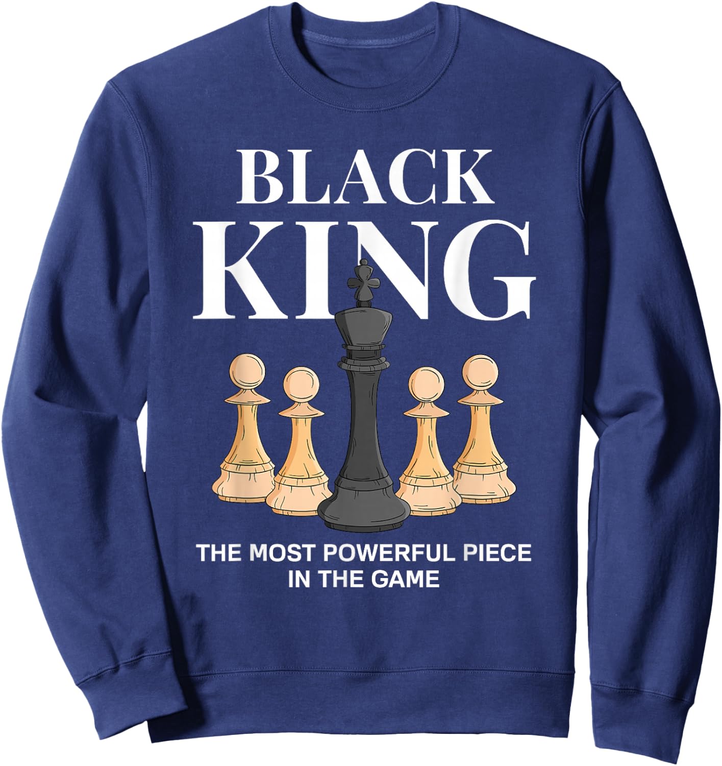 Black King The Most Powerful Piece in The Game Chess Sweatshirt - Sweatshirt | Navy