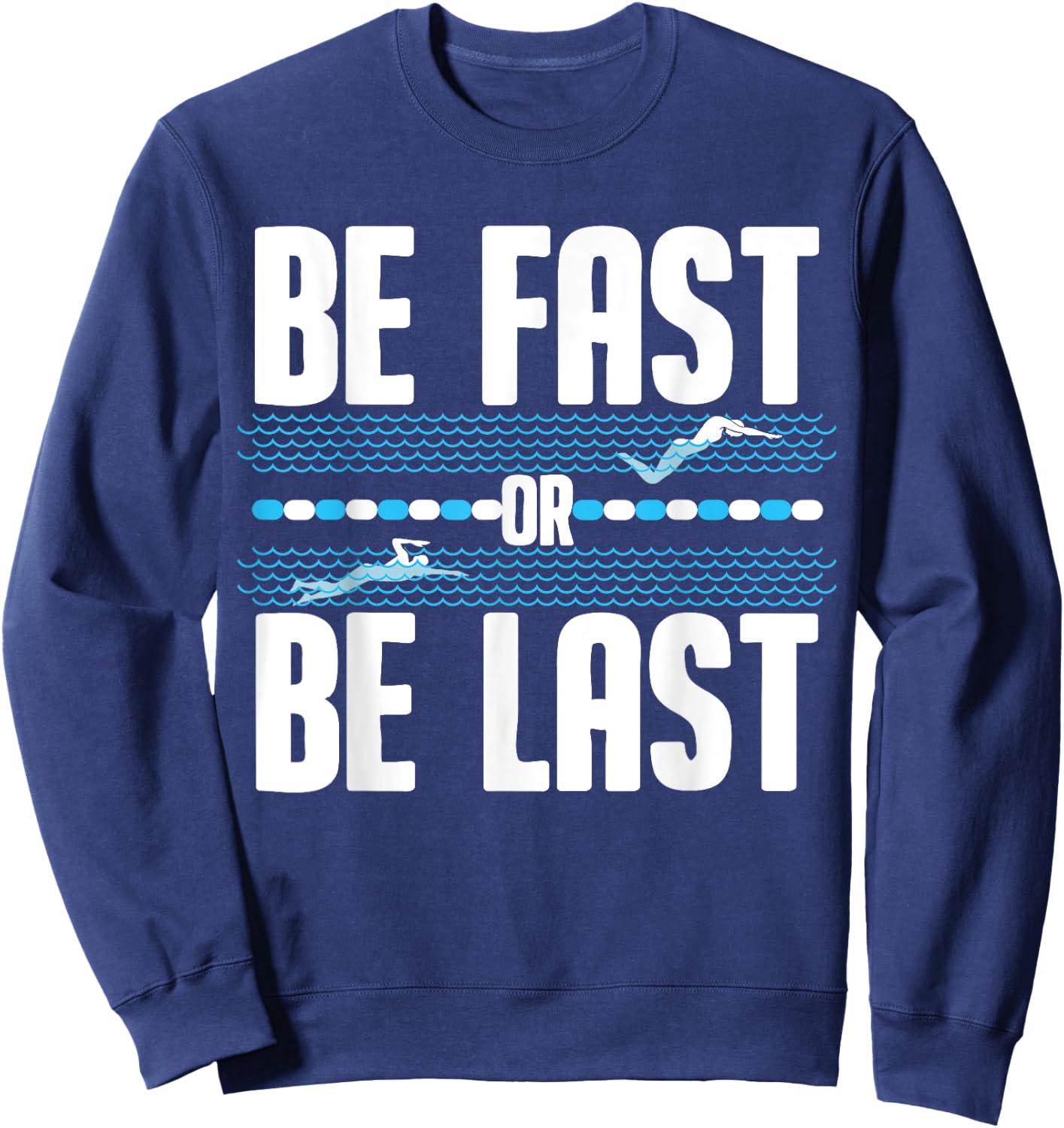 Funny Be Fast Or Be Last Swimming Gift Cool Swimmer Saying Sweatshirt - Sweatshirt | Navy