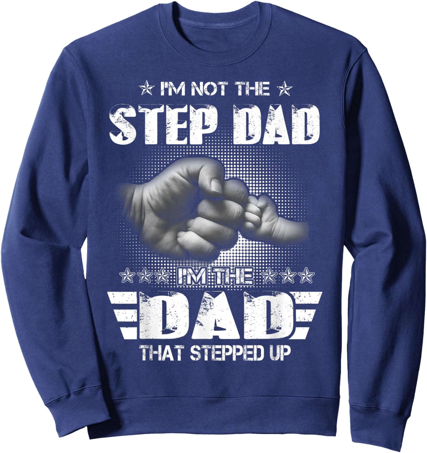 I'm Not The Step-Dad I'm The Dad That Stepped Up Father Gift Sweatshirt - Sweatshirt | Navy