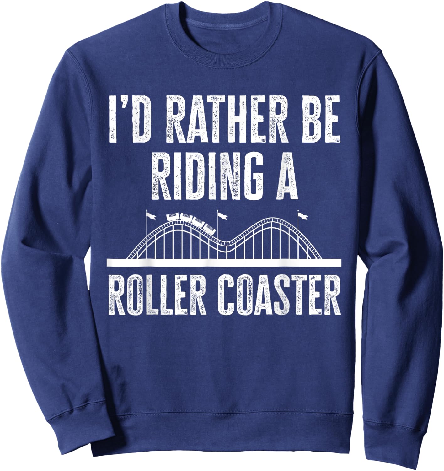 I'd Rather Be Riding A Roller Coaster Funny Roller Coaster Sweatshirt - Sweatshirt | Navy