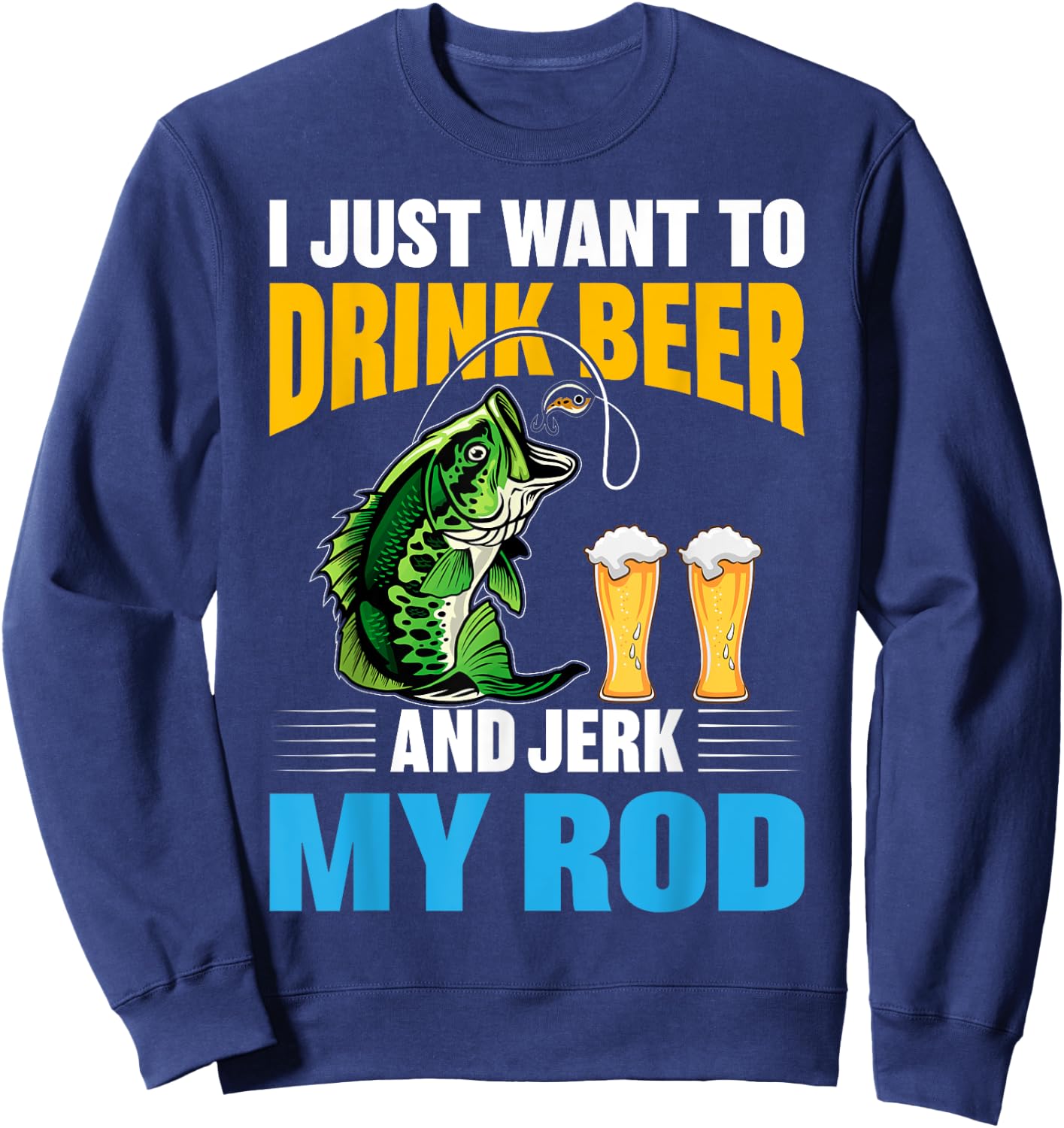 I Just want To drink Beer and Jerk My Rod Funny Fishing Gift Sweatshirt - Sweatshirt | Navy