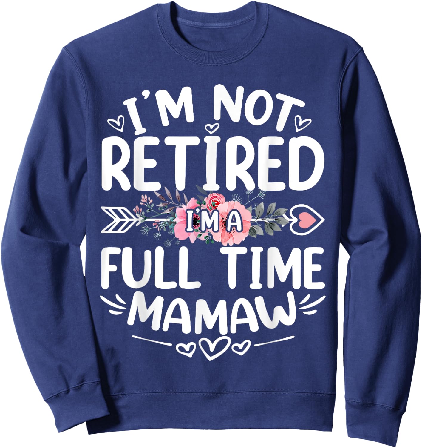I'm Not Retired I'm A Full Time Mamaw Funny Mother's Day Sweatshirt - Sweatshirt | Navy