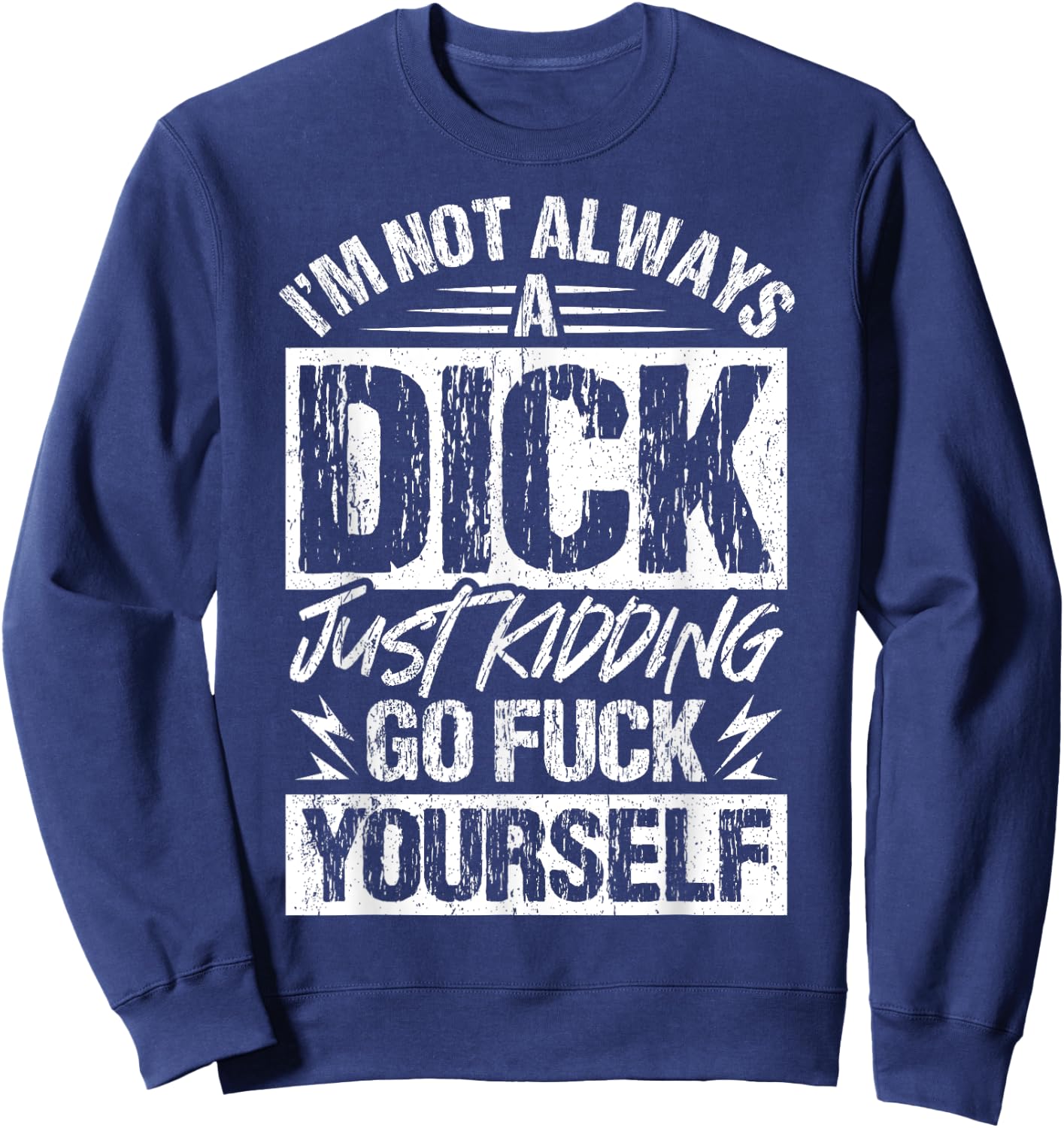 I'm Not Always A Dick - Just Kidding Go Fuck Yourself Sweatshirt - Sweatshirt | Navy