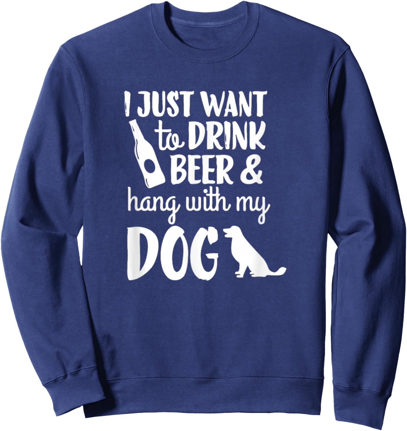 I Just Want To Drink Beer And Hang With My Dog Men Women Sweatshirt - Sweatshirt | Navy