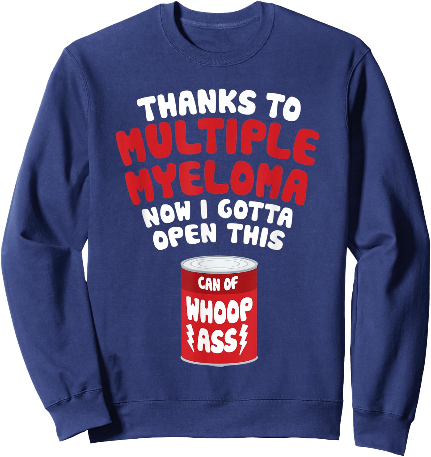 Multiple Myeloma | Open a Can of Whoop Ass Sweatshirt - Sweatshirt | Navy