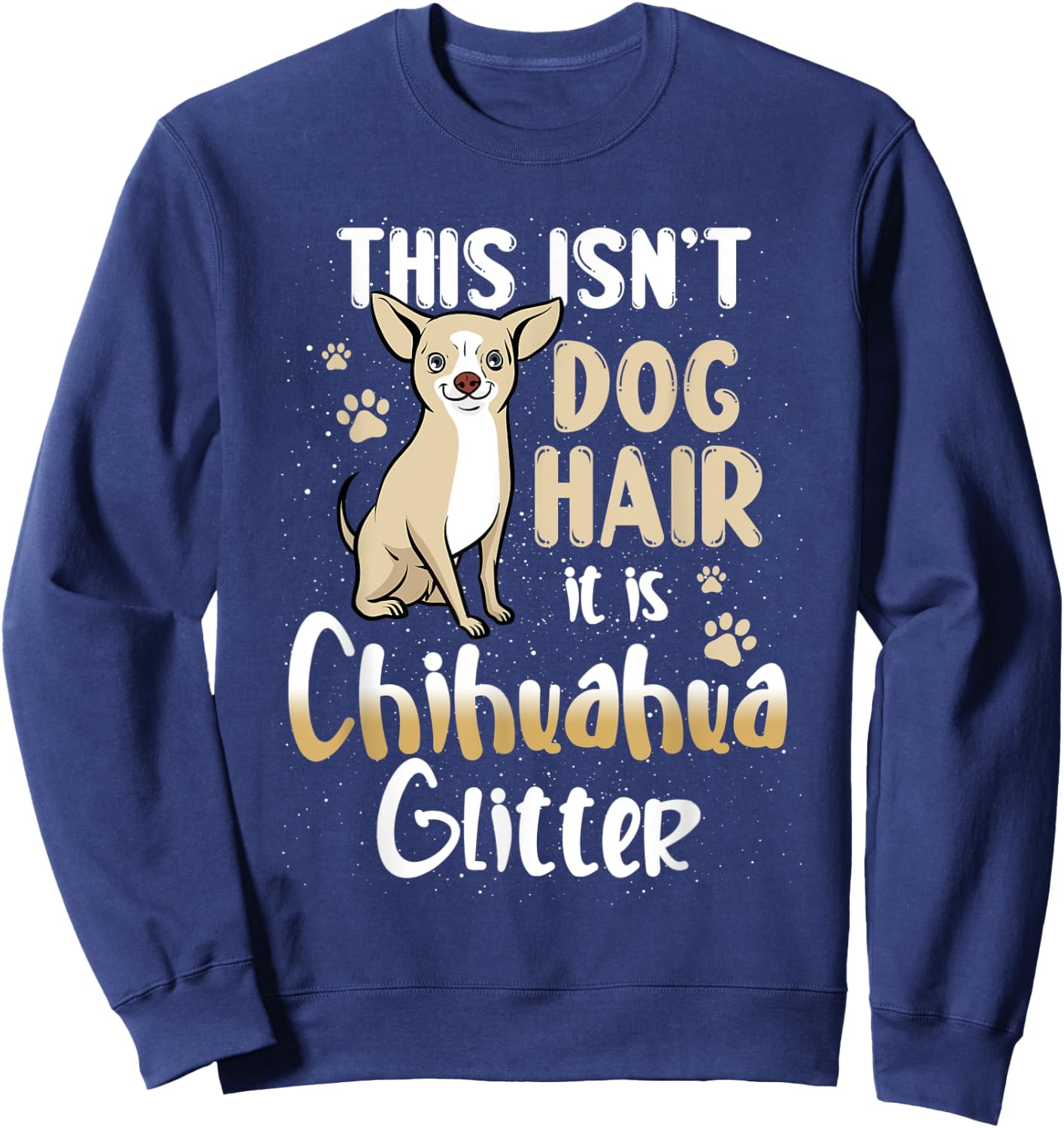 This isn't dog hair, it is Chihuahua, funny doglover design Men Women Kids Sweatshirt - Sweatshirt | Navy
