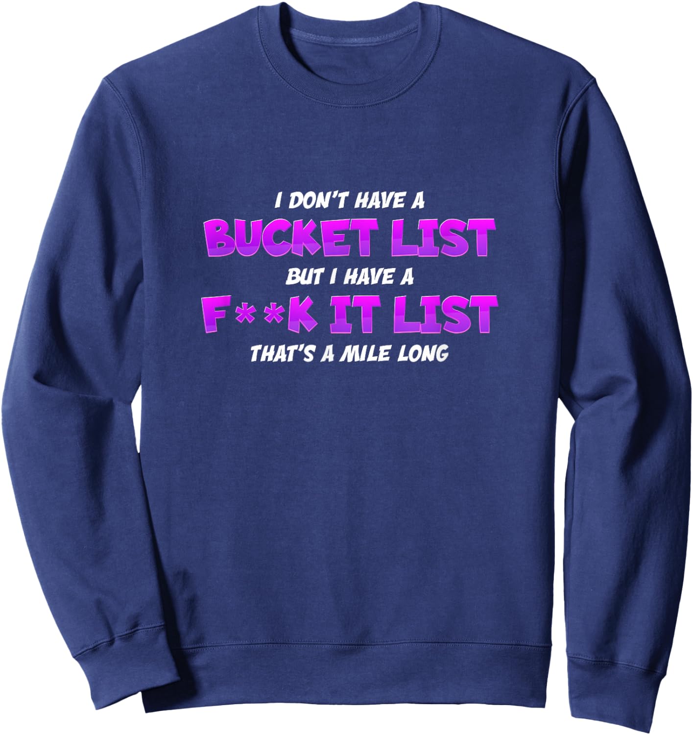 I Don't Have A Bucket List But I Have A Fuck It List - Funny Sweatshirt - Sweatshirt | Navy