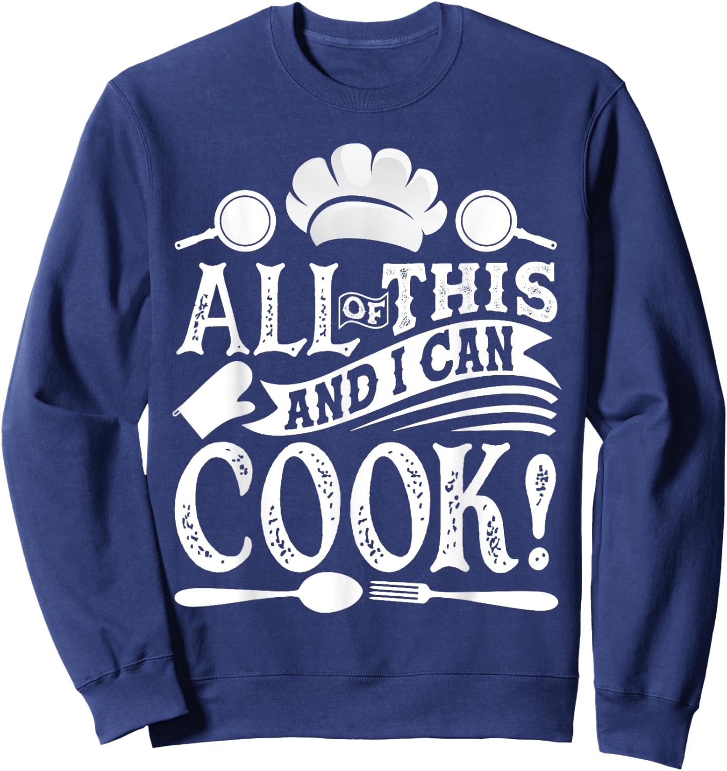 All Of This And I Can Cook Funny Chef Cooking Sweatshirt - Sweatshirt | Navy
