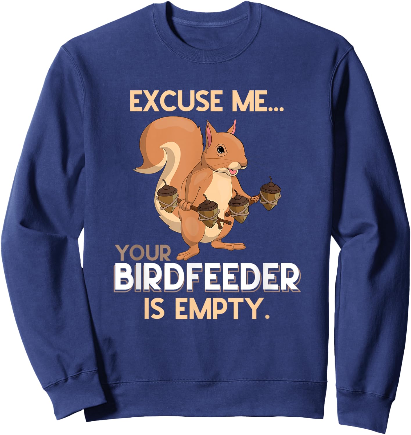 Excuse Me Your Birdfeeder Is Empty Squirrel Sweatshirt - Sweatshirt | Navy