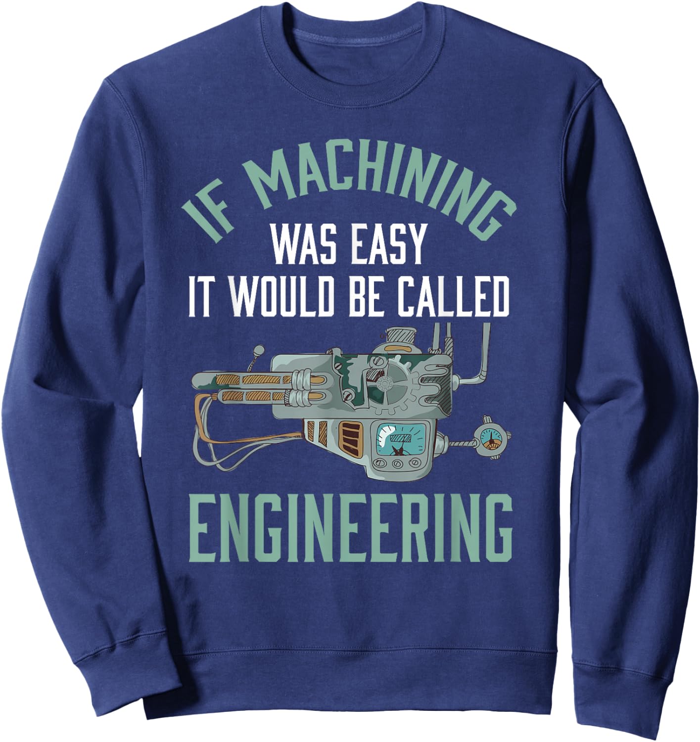 Machinist Shirt Funny Joke Humor CNC Machinist Gift Sweatshirt - Sweatshirt | Navy