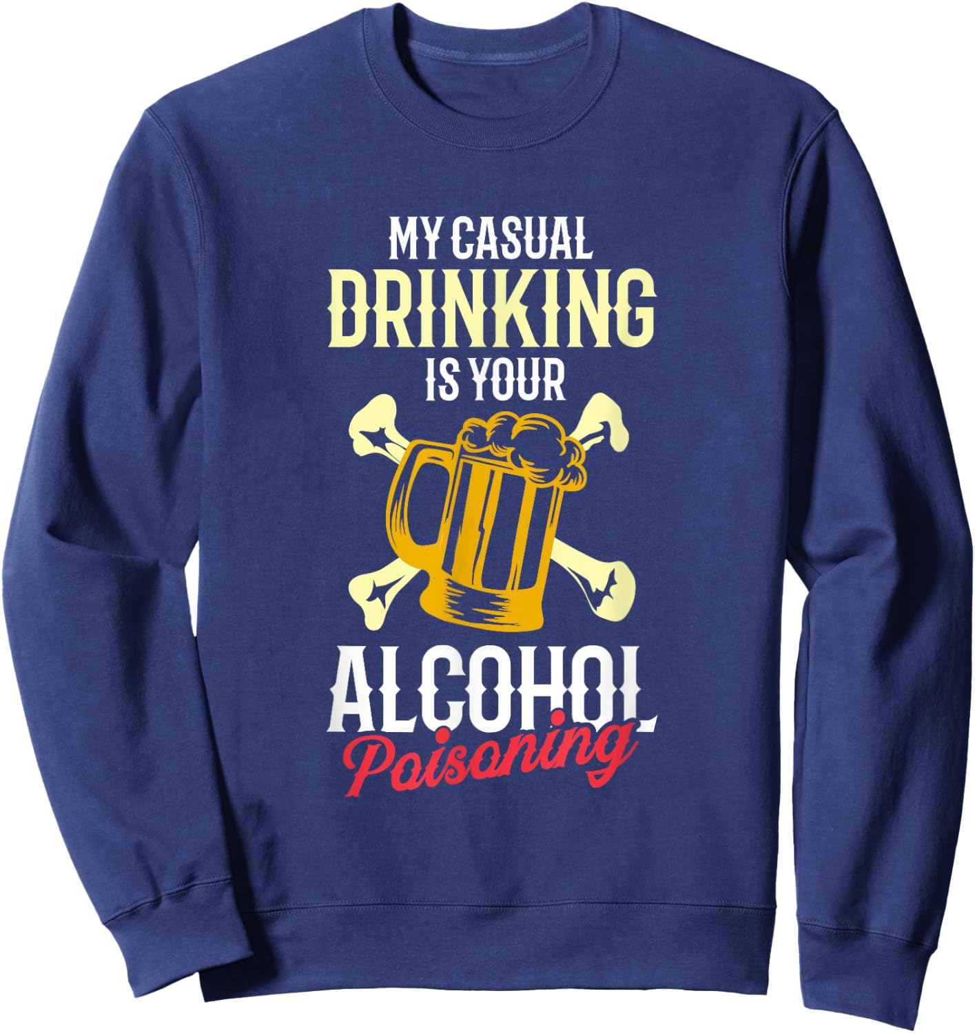 My Casual Drinking Is Your Alcohol Poisoning Funny Liquor Sweatshirt - Sweatshirt | Navy