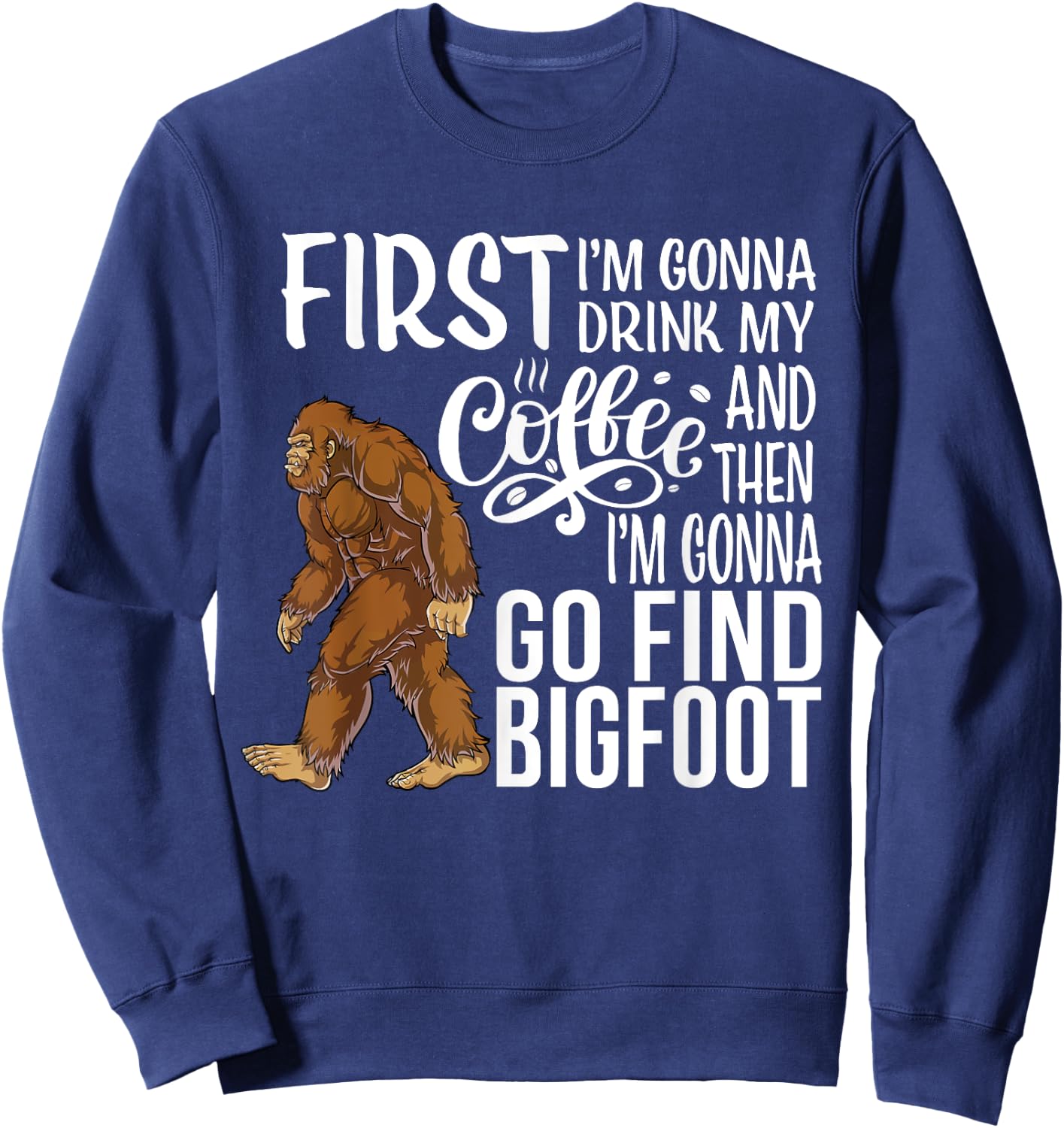 Bigfoot First I'm Gonna Drink My Coffee Then Find Bigfoot Sweatshirt - Sweatshirt | Navy